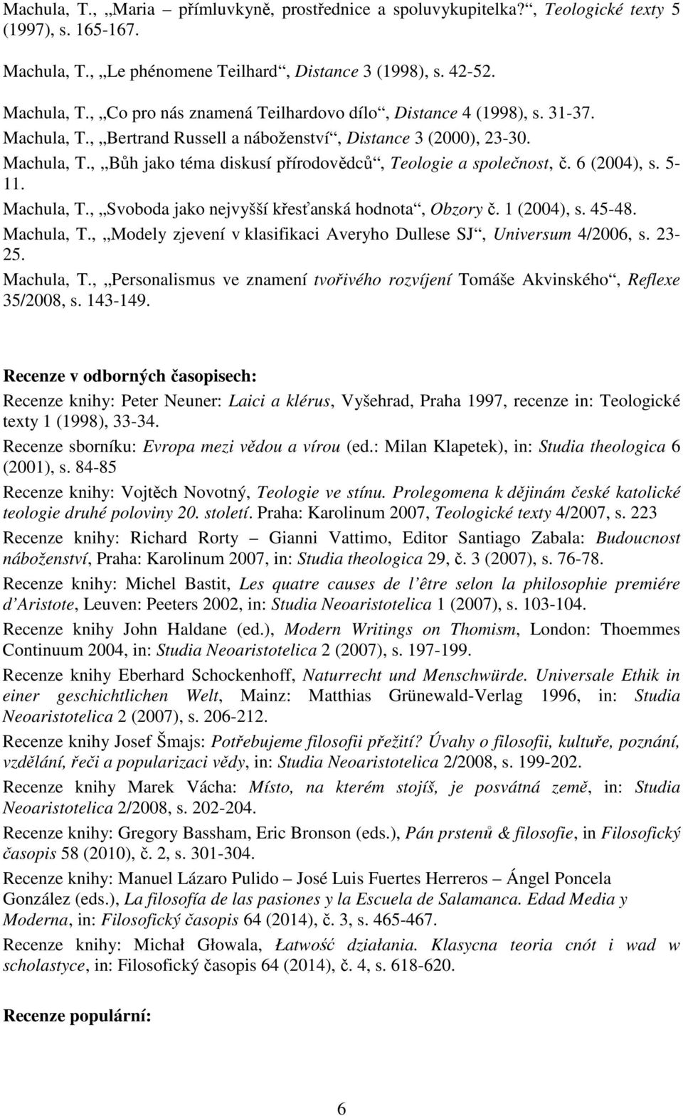 1 (2004), s. 45-48. Machula, T., Modely zjevení v klasifikaci Averyho Dullese SJ, Universum 4/2006, s. 23-25. Machula, T., Personalismus ve znamení tvořivého rozvíjení Tomáše Akvinského, Reflexe 35/2008, s.