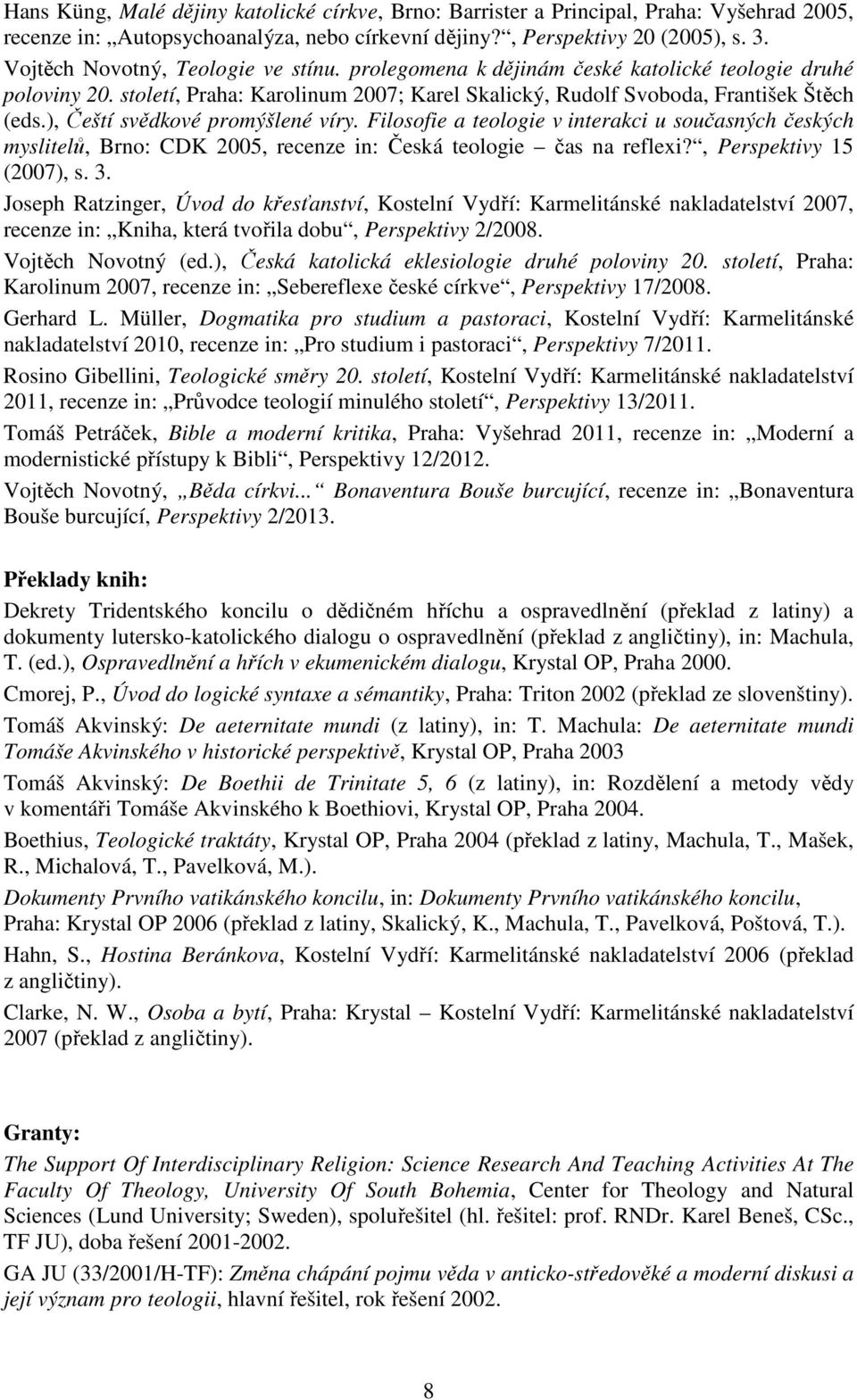 ), Čeští svědkové promýšlené víry. Filosofie a teologie v interakci u současných českých myslitelů, Brno: CDK 2005, recenze in: Česká teologie čas na reflexi?, Perspektivy 15 (2007), s. 3.