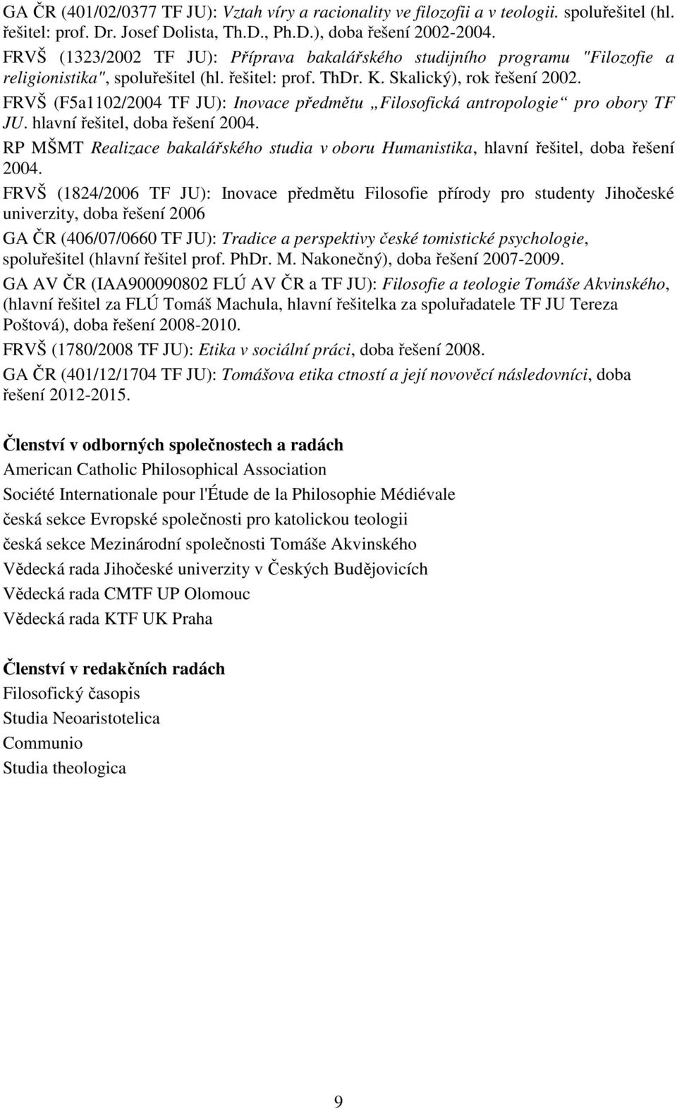 FRVŠ (F5a1102/2004 TF JU): Inovace předmětu Filosofická antropologie pro obory TF JU. hlavní řešitel, doba řešení 2004.