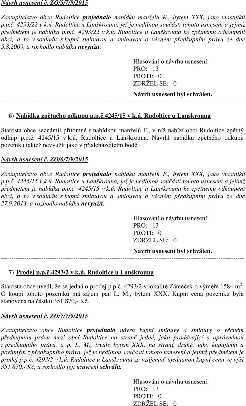 Rudoltice u Lanškrouna ke zpětnému odkoupení obcí, a to v souladu s kupní smlouvou a smlouvou o věcném předkupním právu ze dne 5.8.2009, a rozhodlo nabídku nevyužít. Návrh usnesení byl schválen.