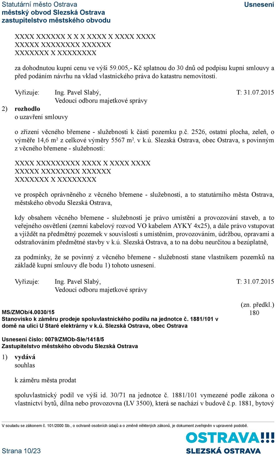 2) rozhodlo o uzavření smlouvy o zřízení věcného břemene - služebnosti k části pozemku p.č. 2526, ostatní plocha, zeleň, o výměře 14,6 m 2 z celkové výměry 5567 m 2, v k.ú.