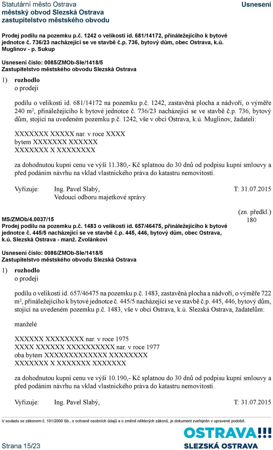 736/23 nacházející se ve stavbě č.p. 736, bytový dům, stojící na uvedeném pozemku p.č. 1242, vše v obci Ostrava, k.ú. Muglinov, žadateli: XXXXXXX XXXXX nar.