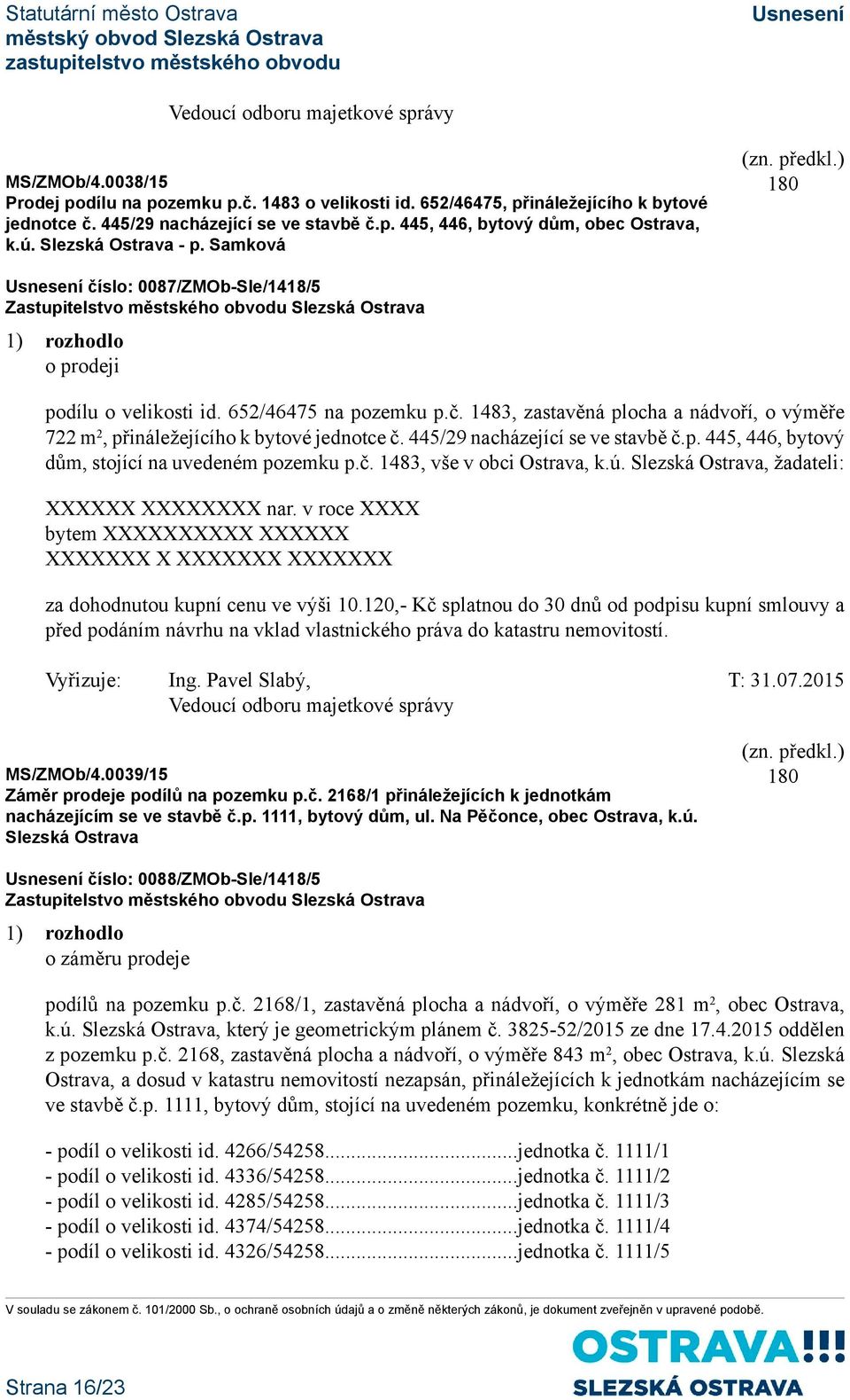 445/29 nacházející se ve stavbě č.p. 445, 446, bytový dům, stojící na uvedeném pozemku p.č. 1483, vše v obci Ostrava, k.ú. Slezská Ostrava, žadateli: XXXXXX XXXXXXXX nar.