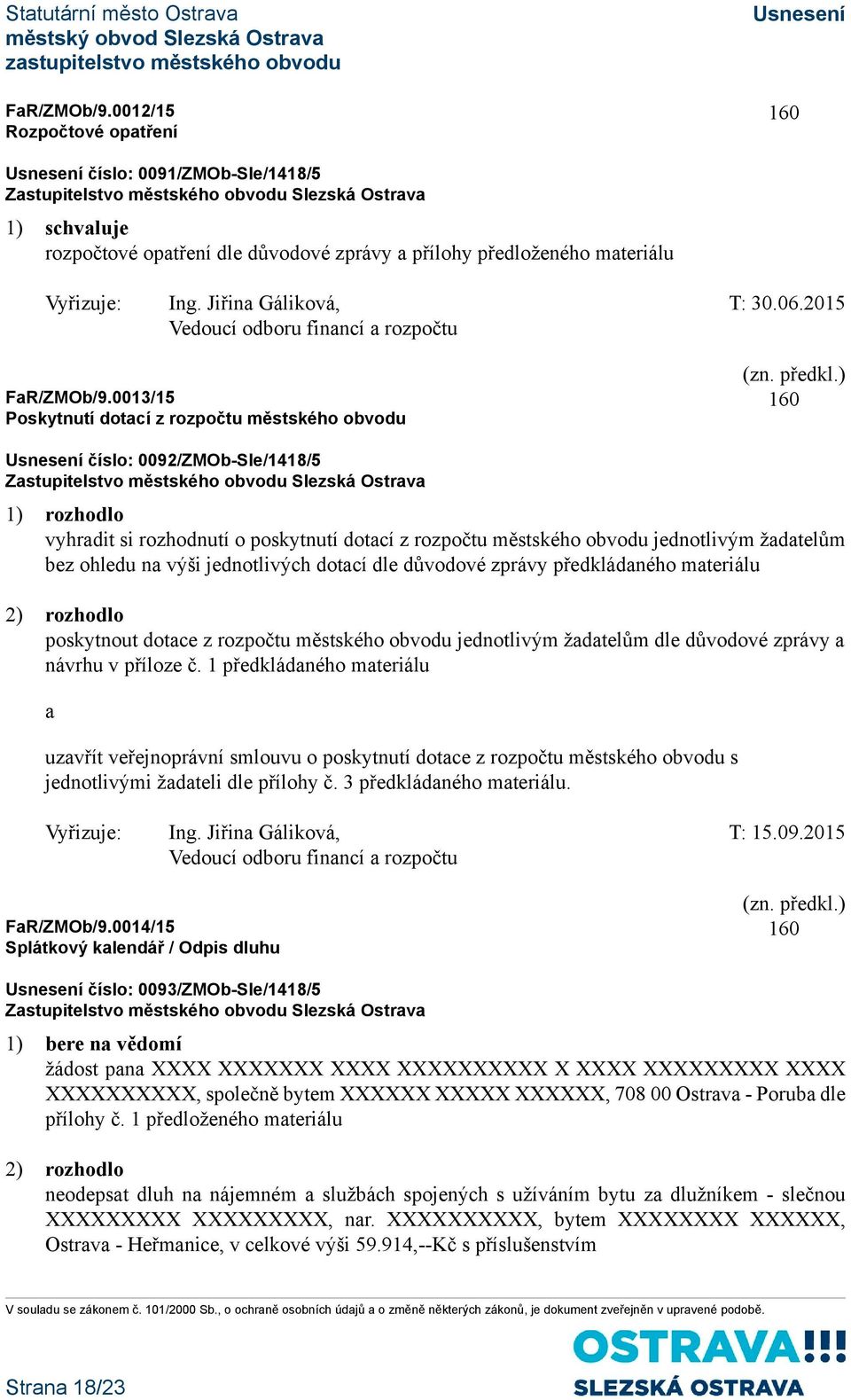 0013/15 Poskytnutí dotací z rozpočtu městského obvodu 160 číslo: 0092/ZMOb-Sle/1418/5 vyhradit si rozhodnutí o poskytnutí dotací z rozpočtu městského obvodu jednotlivým žadatelům bez ohledu na výši