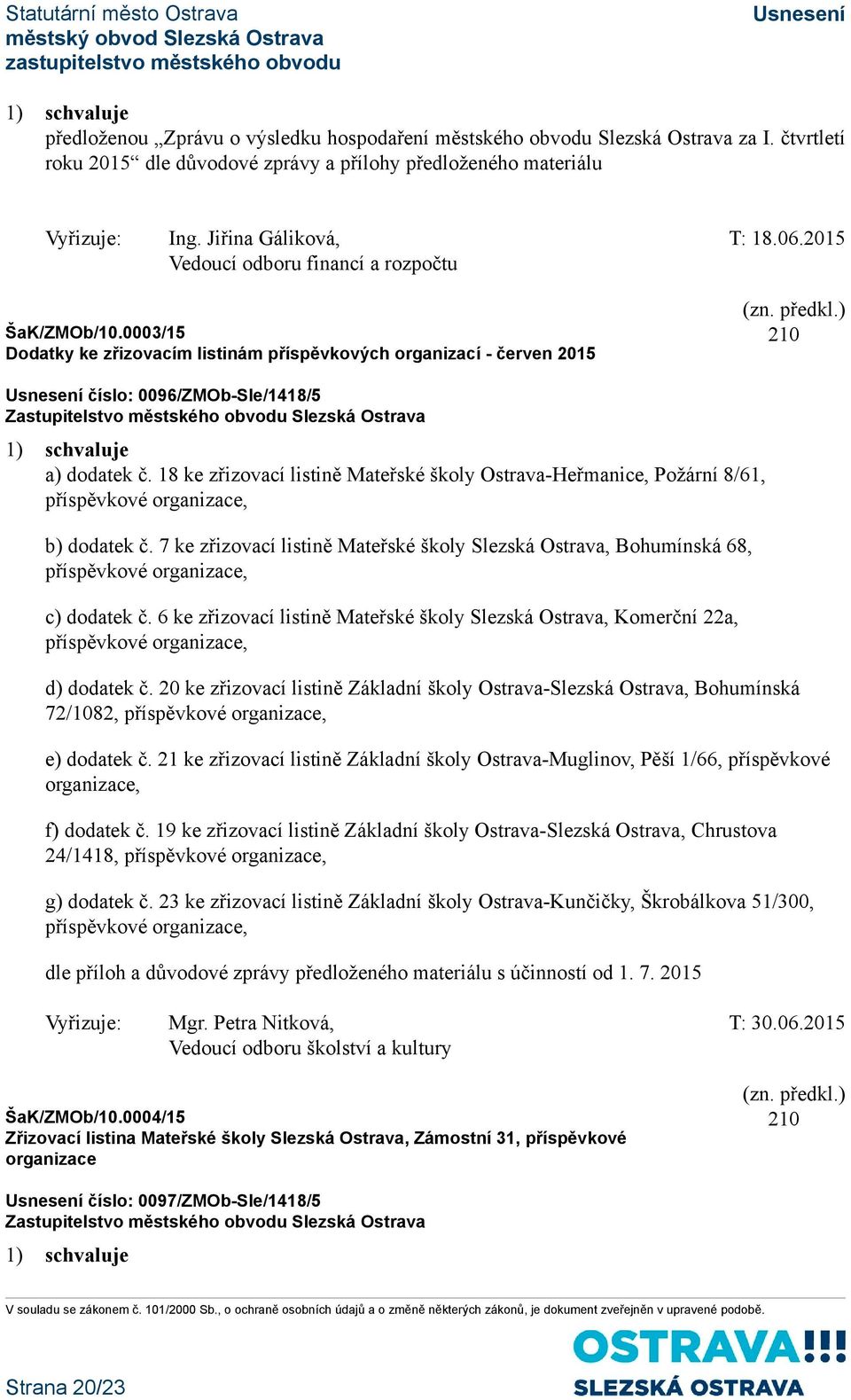 0003/15 Dodatky ke zřizovacím listinám příspěvkových organizací - červen 2015 210 číslo: 0096/ZMOb-Sle/1418/5 1) schvaluje a) dodatek č.