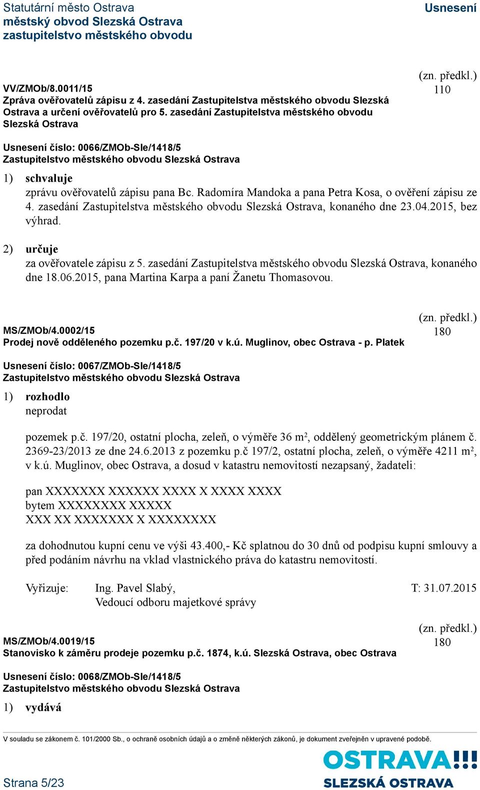 zasedání Zastupitelstva městského obvodu Slezská Ostrava, konaného dne 23.04.2015, bez výhrad. 2) určuje za ověřovatele zápisu z 5.