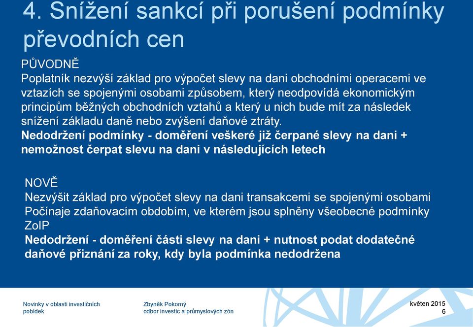 Nedodržení podmínky - doměření veškeré již čerpané slevy na dani + nemožnost čerpat slevu na dani v následujících letech NOVĚ Nezvýšit základ pro výpočet slevy na dani transakcemi