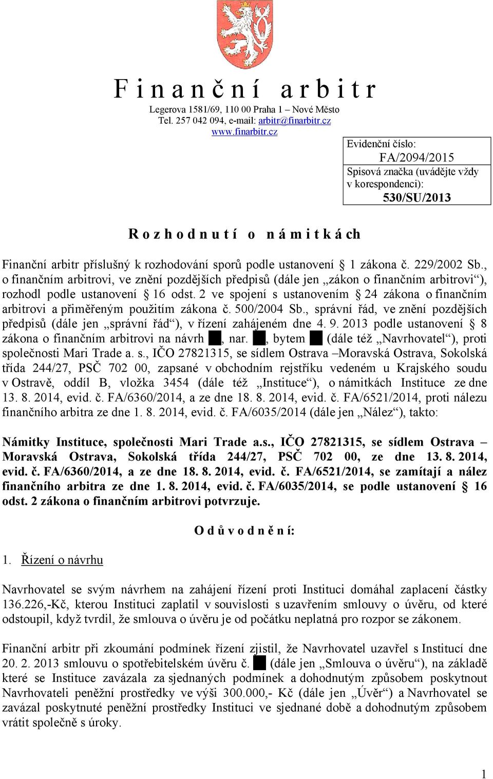 cz Evidenční číslo: FA/2094/2015 Spisová značka (uvádějte vždy v korespondenci): 530/SU/2013 R o z h o d n u t í o n á m i t k á ch Finanční arbitr příslušný k rozhodování sporů podle ustanovení 1