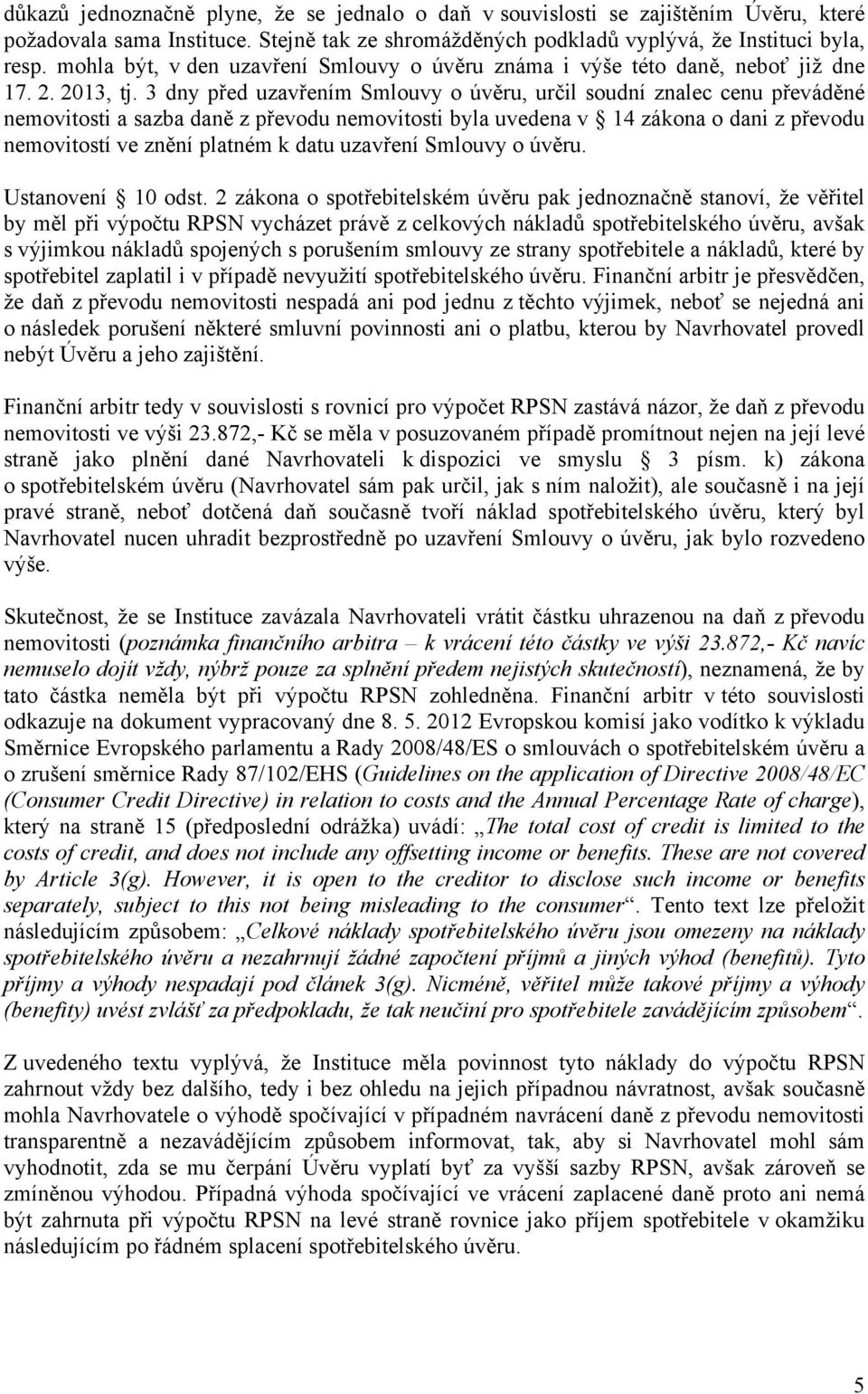 3 dny před uzavřením Smlouvy o úvěru, určil soudní znalec cenu převáděné nemovitosti a sazba daně z převodu nemovitosti byla uvedena v 14 zákona o dani z převodu nemovitostí ve znění platném k datu