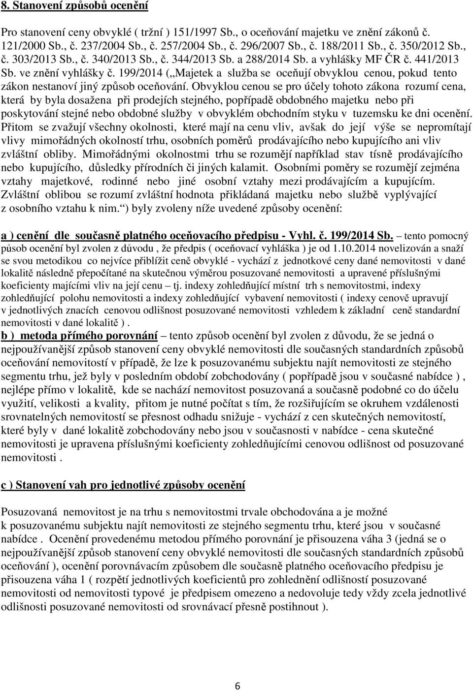 199/2014 ( Majetek a služba se oceňují obvyklou cenou, pokud tento zákon nestanoví jiný způsob oceňování.