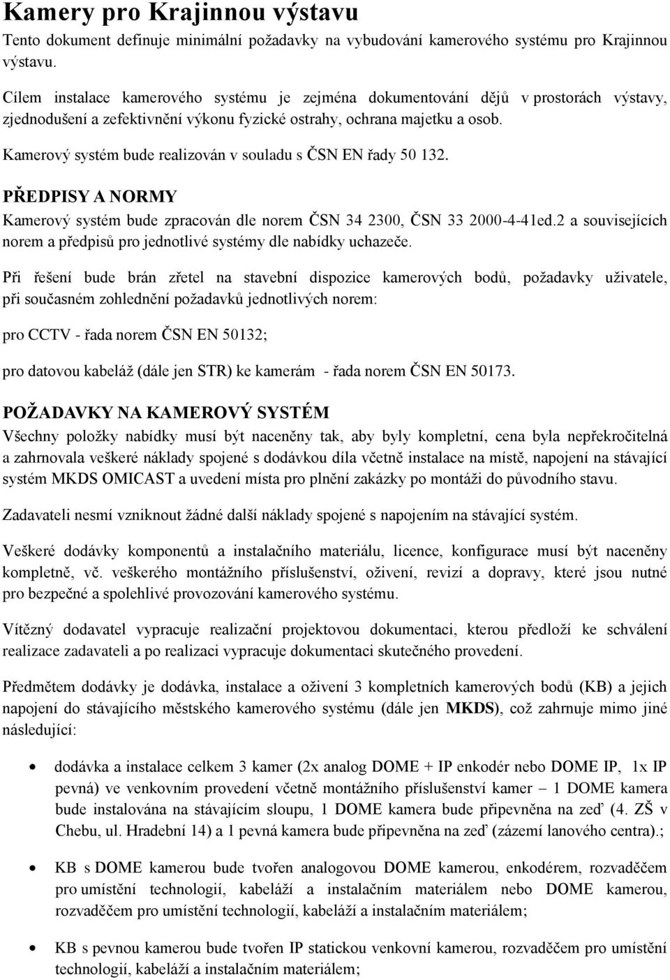 Kamerový systém bude realizován v souladu s ČSN EN řady 50 132. PŘEDPISY A NORMY Kamerový systém bude zpracován dle norem ČSN 34 2300, ČSN 33 2000-4-41ed.