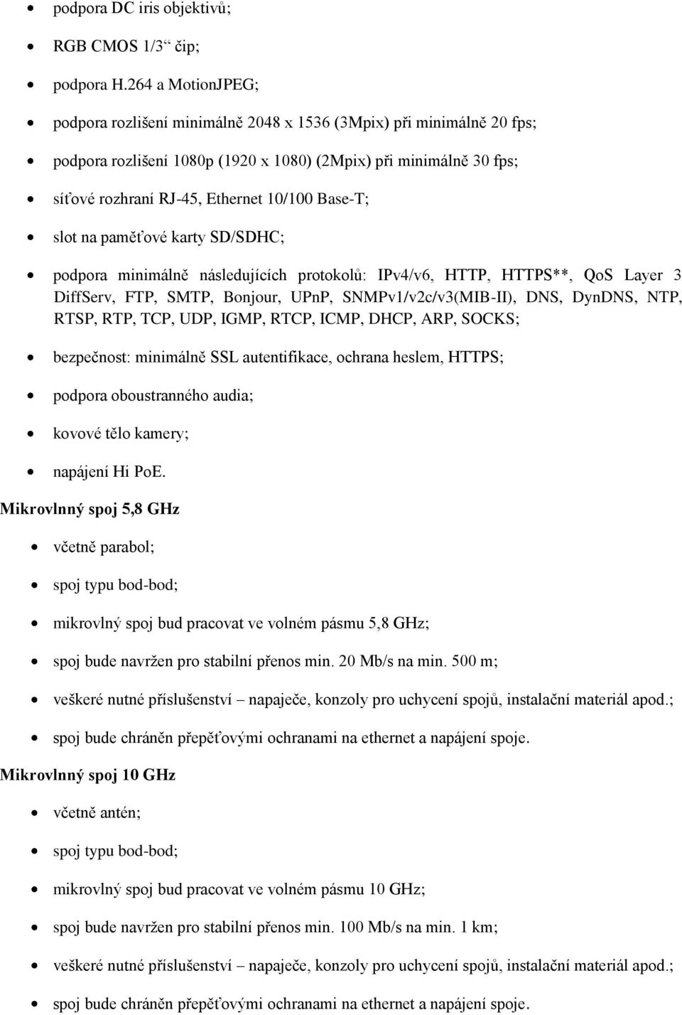 Base-T; slot na paměťové karty SD/SDHC; podpora minimálně následujících protokolů: IPv4/v6, HTTP, HTTPS**, QoS Layer 3 DiffServ, FTP, SMTP, Bonjour, UPnP, SNMPv1/v2c/v3(MIB-II), DNS, DynDNS, NTP,