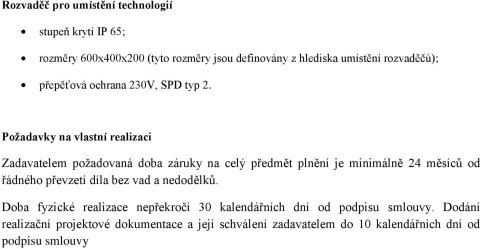 Požadavky na vlastní realizaci Zadavatelem požadovaná doba záruky na celý předmět plnění je minimálně 24 měsíců od řádného