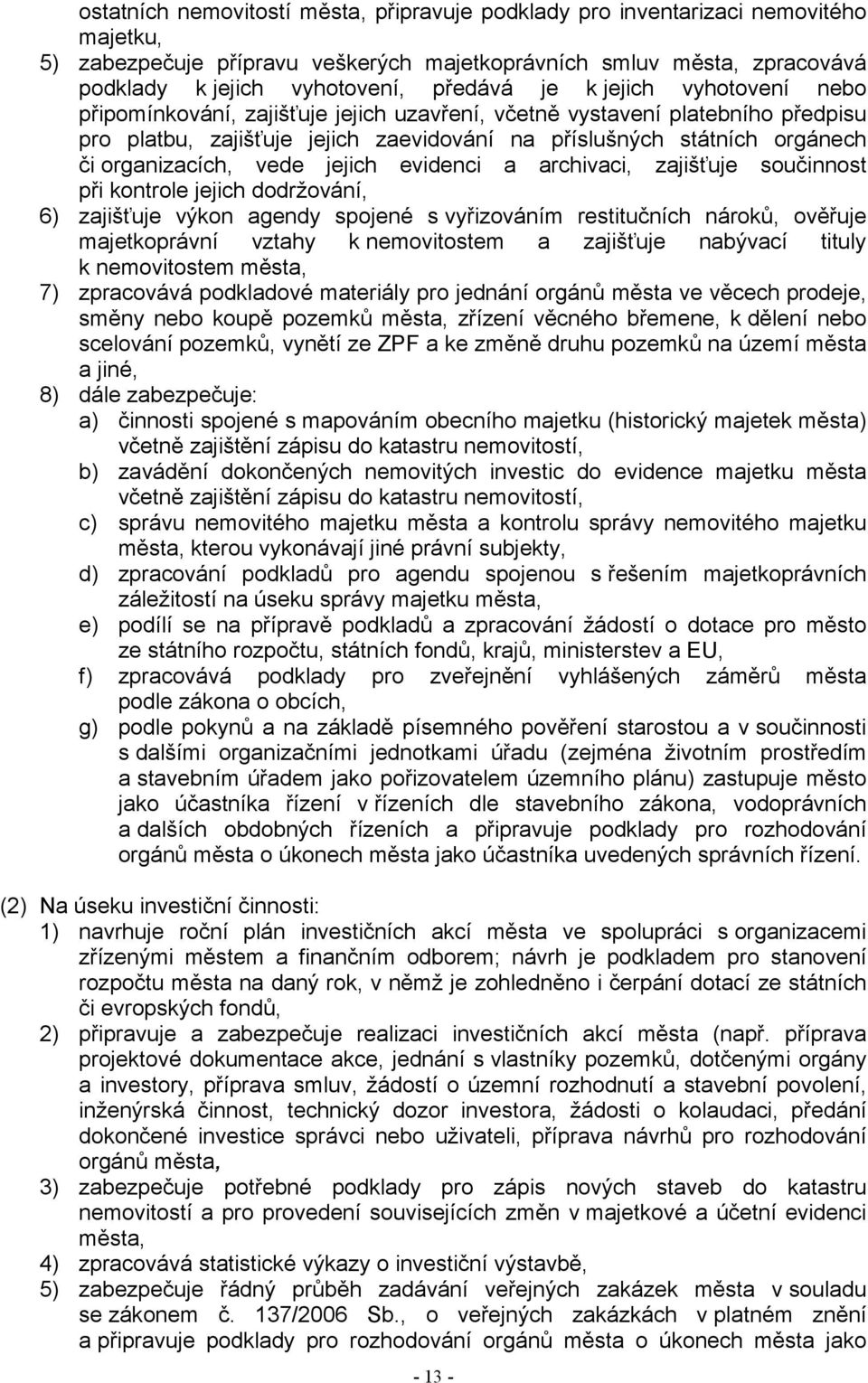 vede jejich evidenci a archivaci, zajišťuje součinnost při kontrole jejich dodržování, 6) zajišťuje výkon agendy spojené s vyřizováním restitučních nároků, ověřuje majetkoprávní vztahy k nemovitostem
