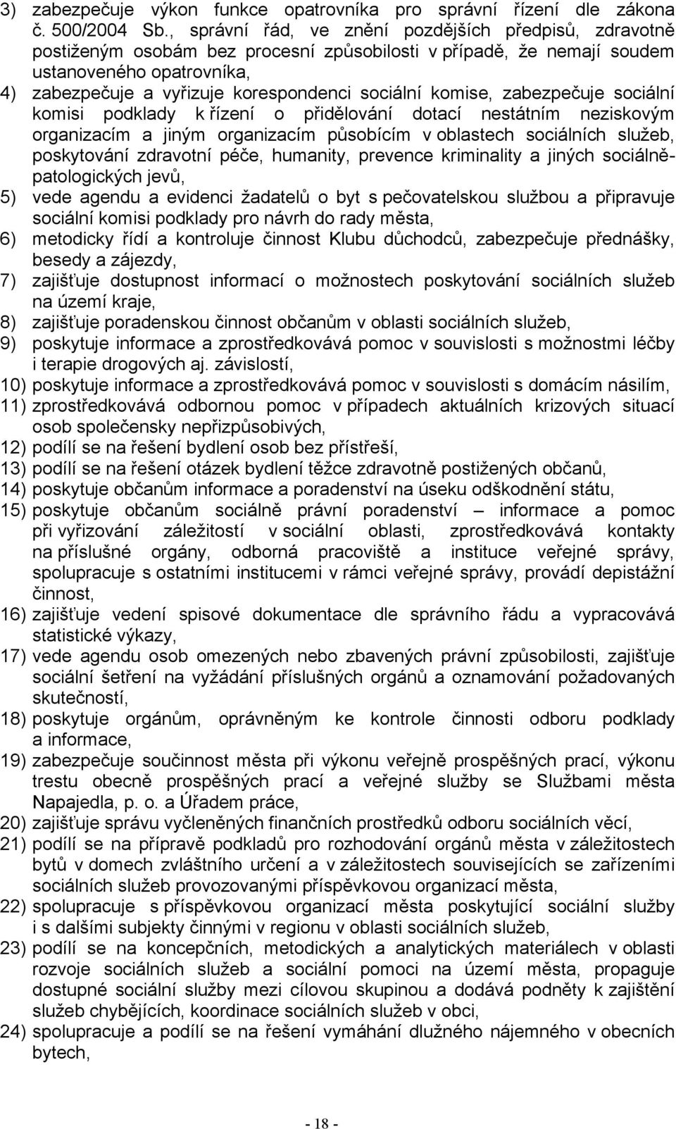 sociální komise, zabezpečuje sociální komisi podklady k řízení o přidělování dotací nestátním neziskovým organizacím a jiným organizacím působícím v oblastech sociálních služeb, poskytování zdravotní