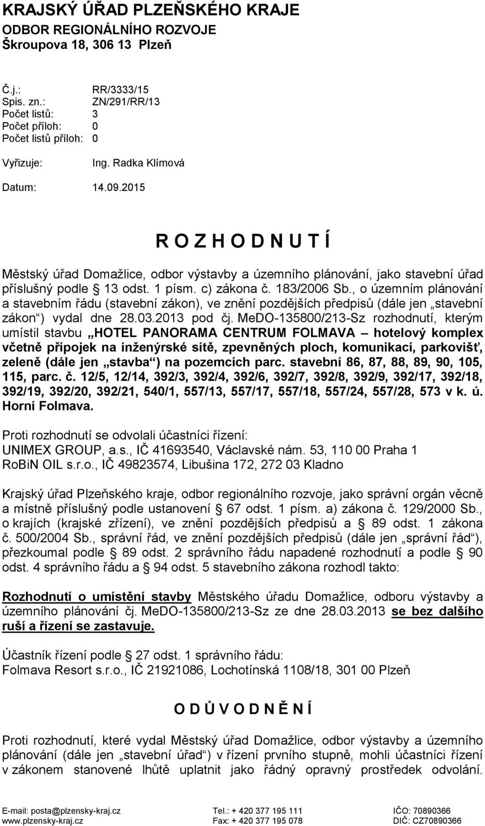 , o územním plánování a stavebním řádu (stavební zákon), ve znění pozdějších předpisů (dále jen stavební zákon ) vydal dne 28.03.2013 pod čj.