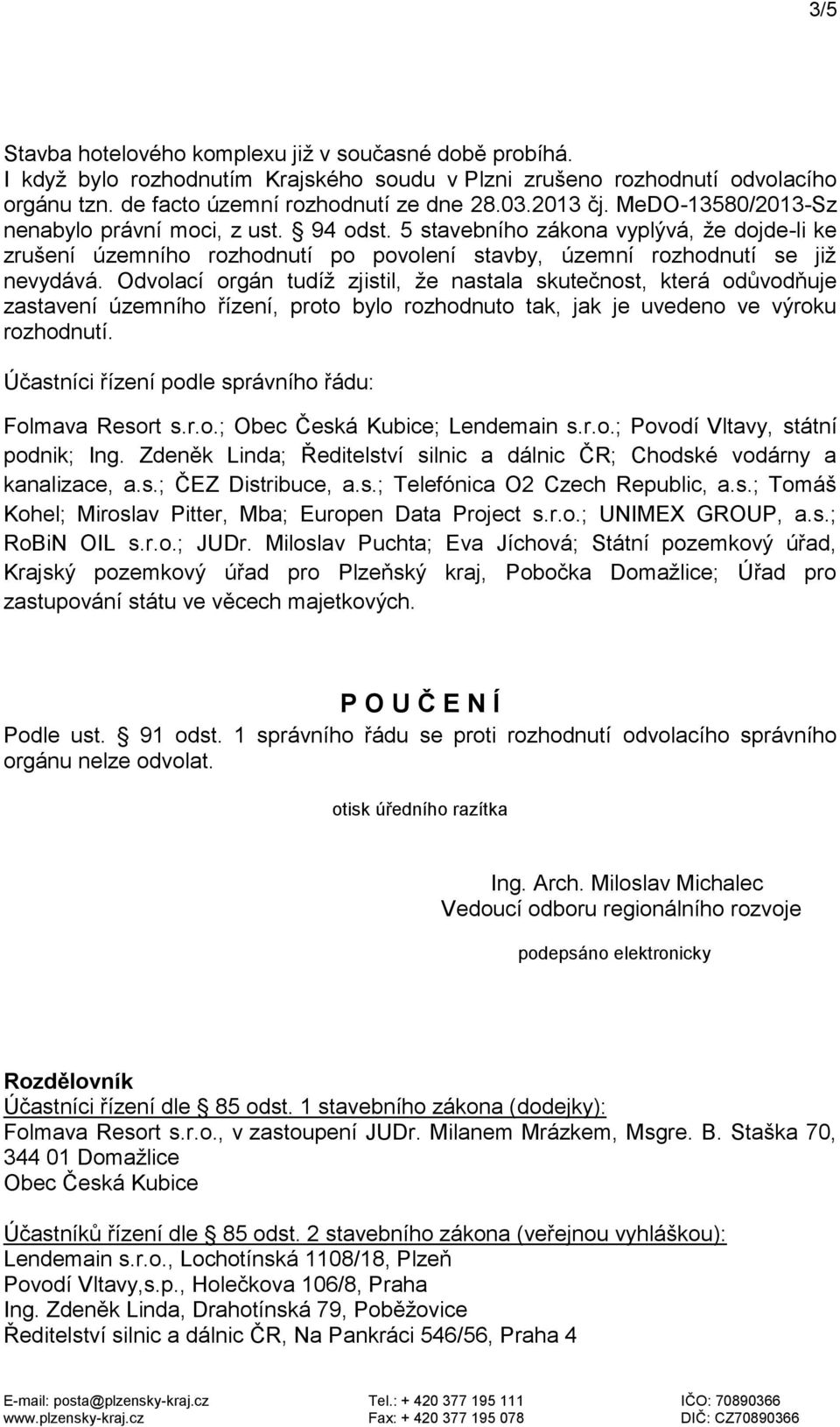 Odvolací orgán tudíž zjistil, že nastala skutečnost, která odůvodňuje zastavení územního řízení, proto bylo rozhodnuto tak, jak je uvedeno ve výroku rozhodnutí.