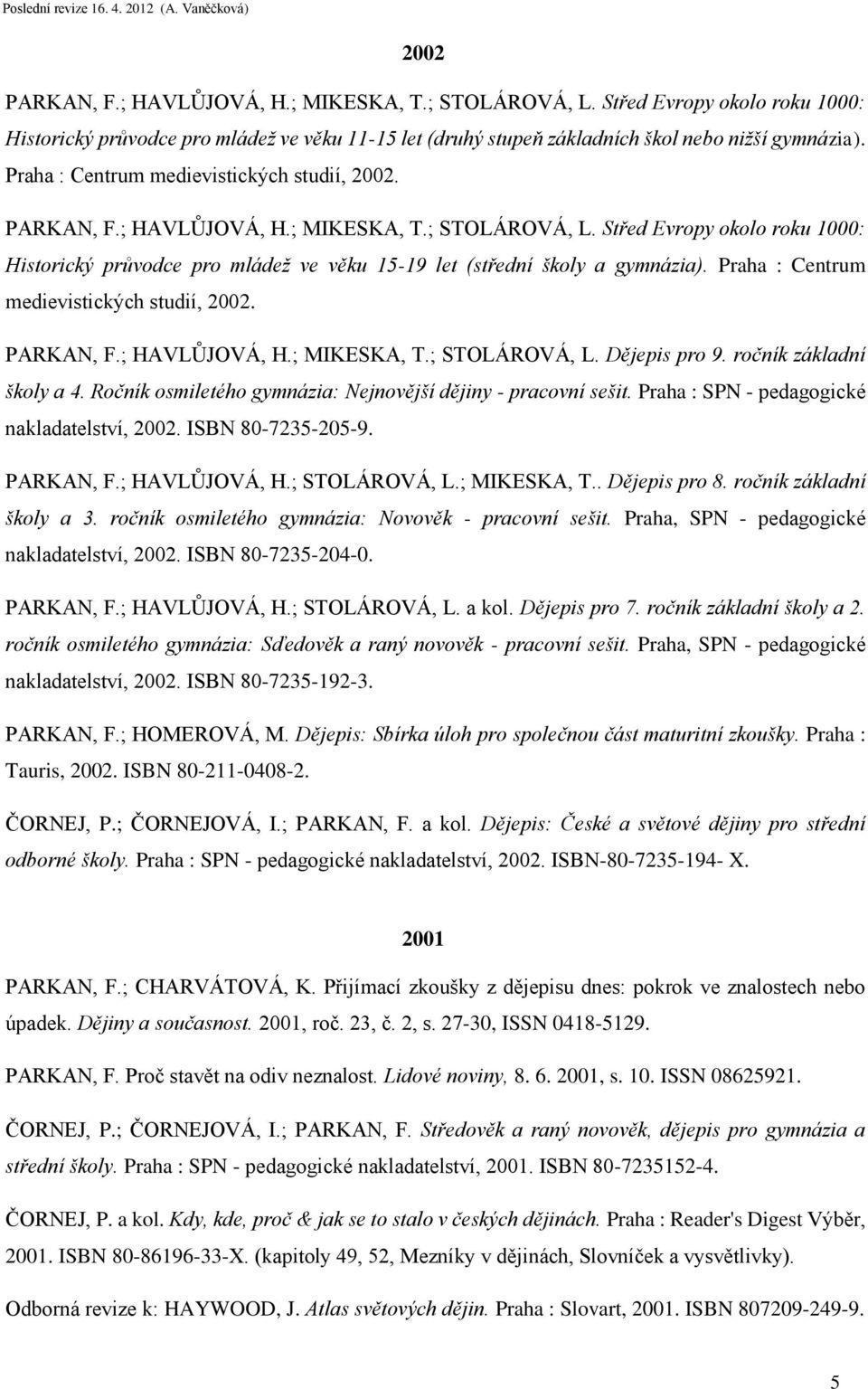 Střed Evropy okolo roku 1000: Historický průvodce pro mládež ve věku 15-19 let (střední školy a gymnázia).  Dějepis pro 9. ročník základní školy a 4.