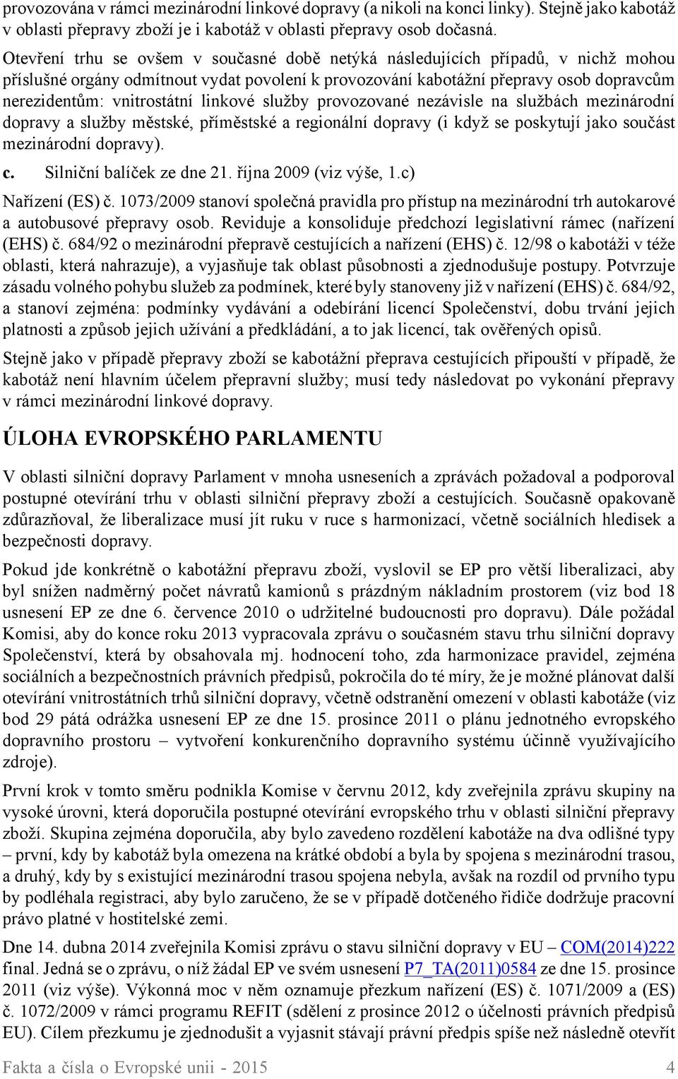 linkové služby provozované nezávisle na službách mezinárodní dopravy a služby městské, příměstské a regionální dopravy (i když se poskytují jako součást mezinárodní dopravy). c.