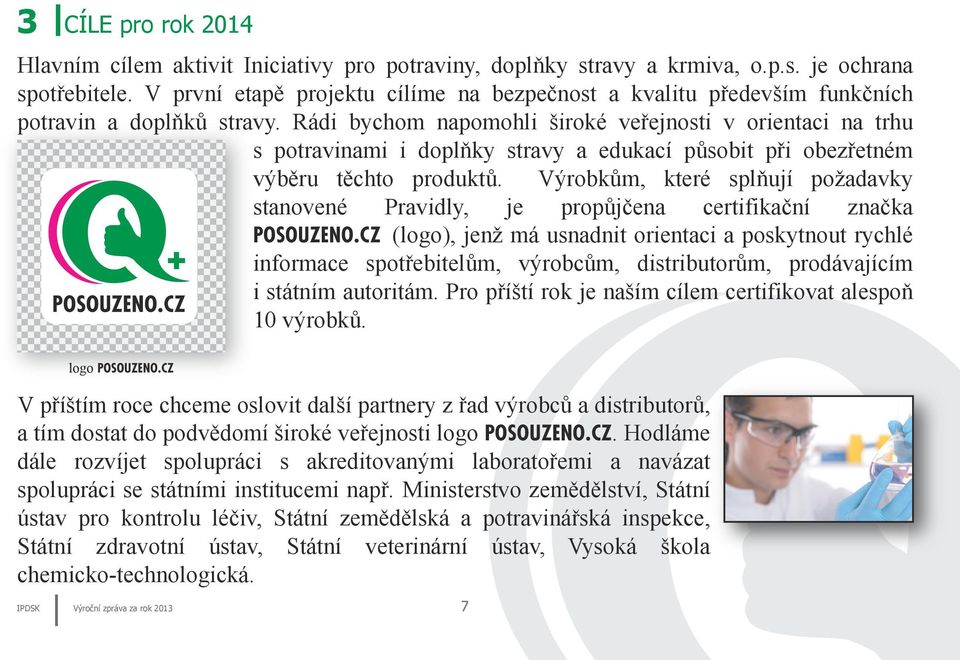 Rádi bychom napomohli široké veřejnosti v orientaci na trhu s potravinami i doplňky stravy a edukací působit při obezřetném výběru těchto produktů.