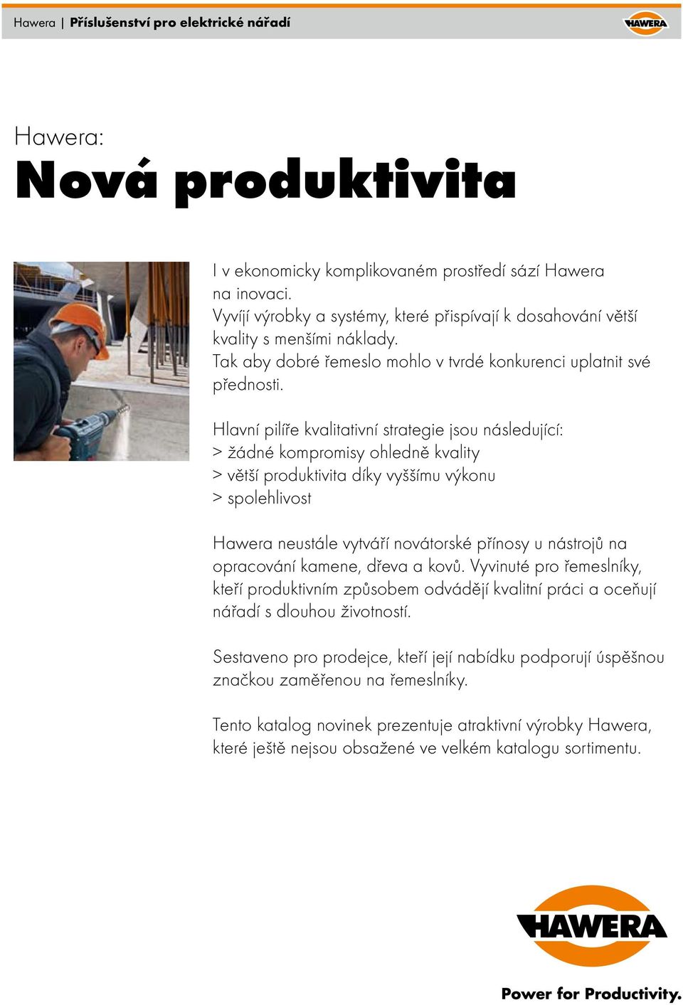 Hlavní pilíře kvalitativní strategie jsou následující: > žádné kompromisy ohledně kvality > větší produktivita díky vyššímu výkonu > spolehlivost Hawera neustále vytváří novátorské přínosy u nástrojů