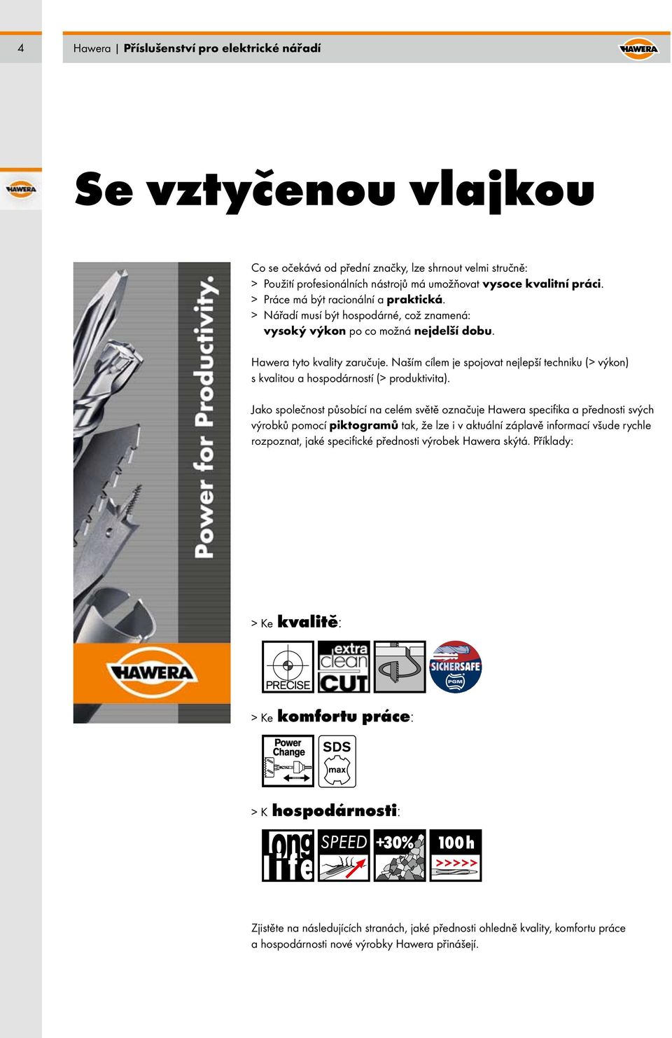 Naším cílem je spojovat nejlepší techniku (> výkon) s kvalitou a hospodárností (> produktivita).