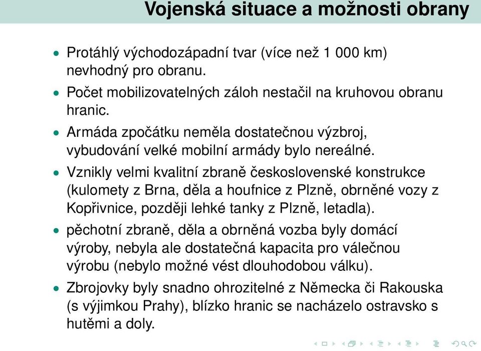 Vznikly velmi kvalitní zbraně československé konstrukce (kulomety z Brna, děla a houfnice z Plzně, obrněné vozy z Kopřivnice, později lehké tanky z Plzně, letadla).