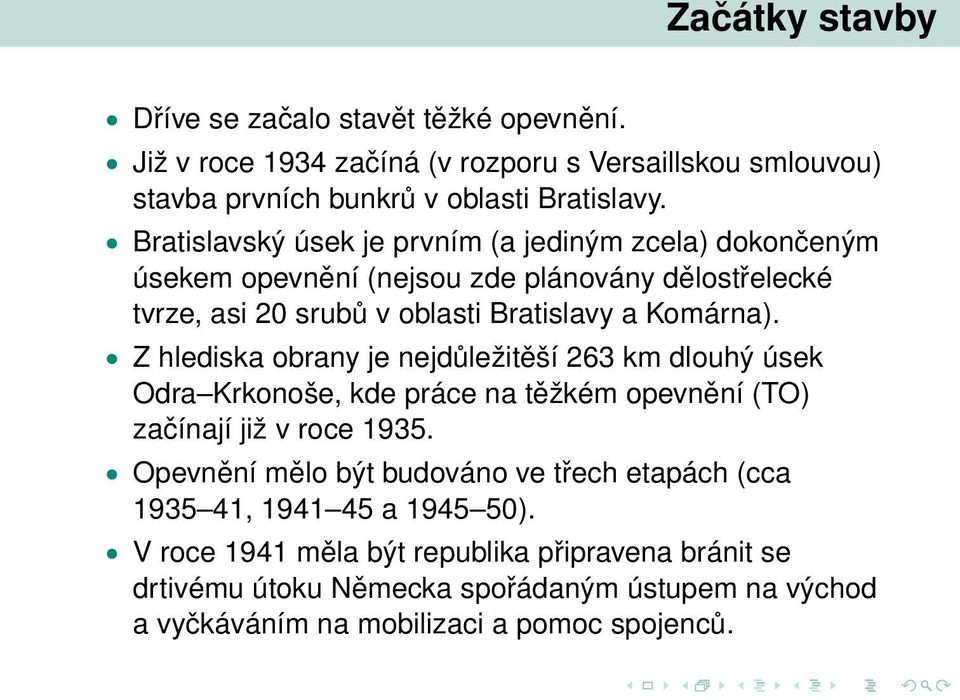 Z hlediska obrany je nejdůležitěší 263 km dlouhý úsek Odra Krkonoše, kde práce na těžkém opevnění (TO) začínají již v roce 1935.