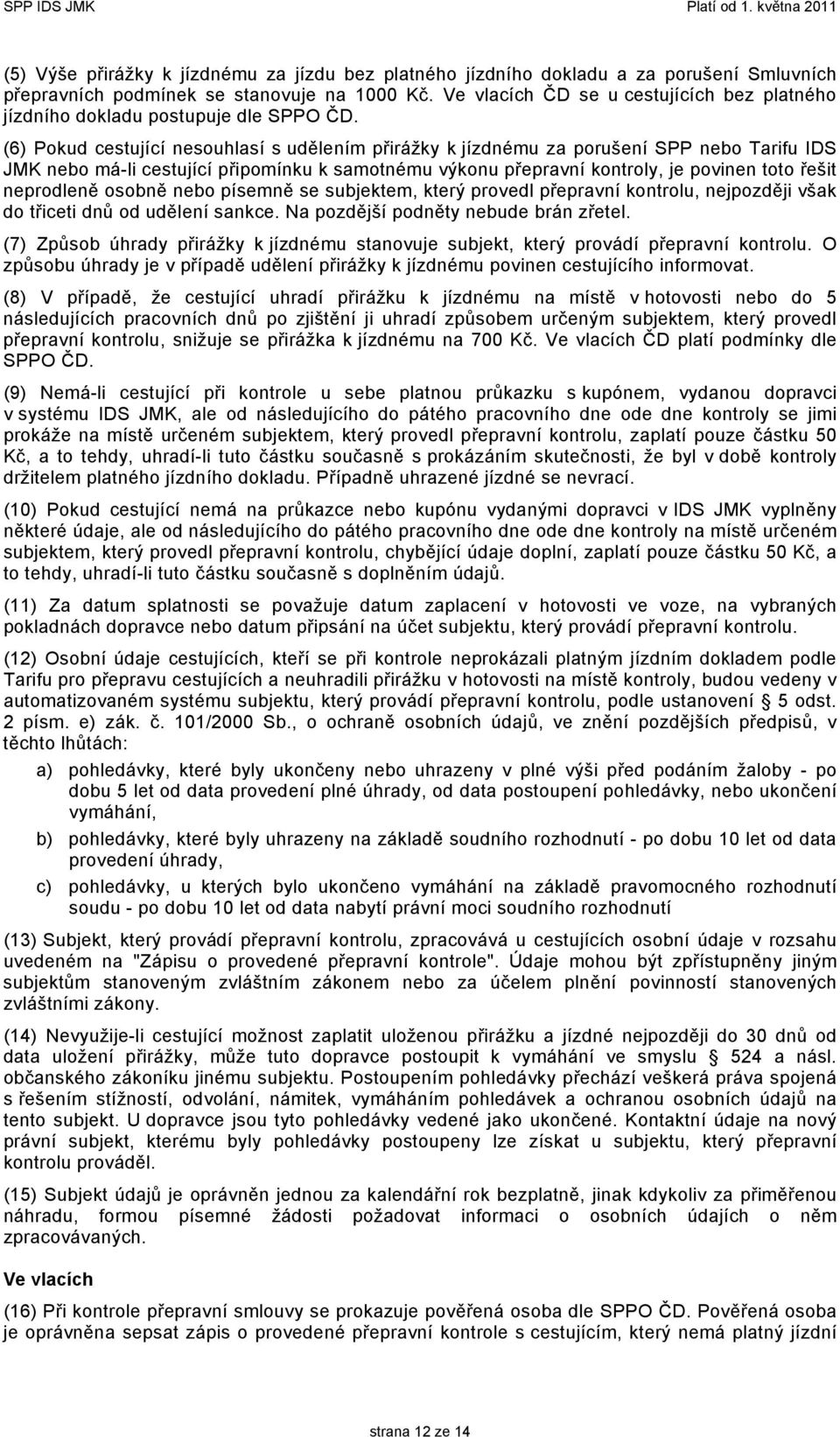 (6) Pokud cestující nesouhlasí s udělením přirážky k jízdnému za porušení SPP nebo Tarifu IDS JMK nebo má-li cestující připomínku k samotnému výkonu přepravní kontroly, je povinen toto řešit