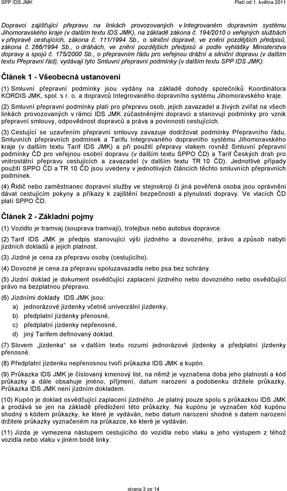 , o dráhách, ve znění pozdějších předpisů a podle vyhlášky Ministerstva dopravy a spojů č. 175/2000 Sb.