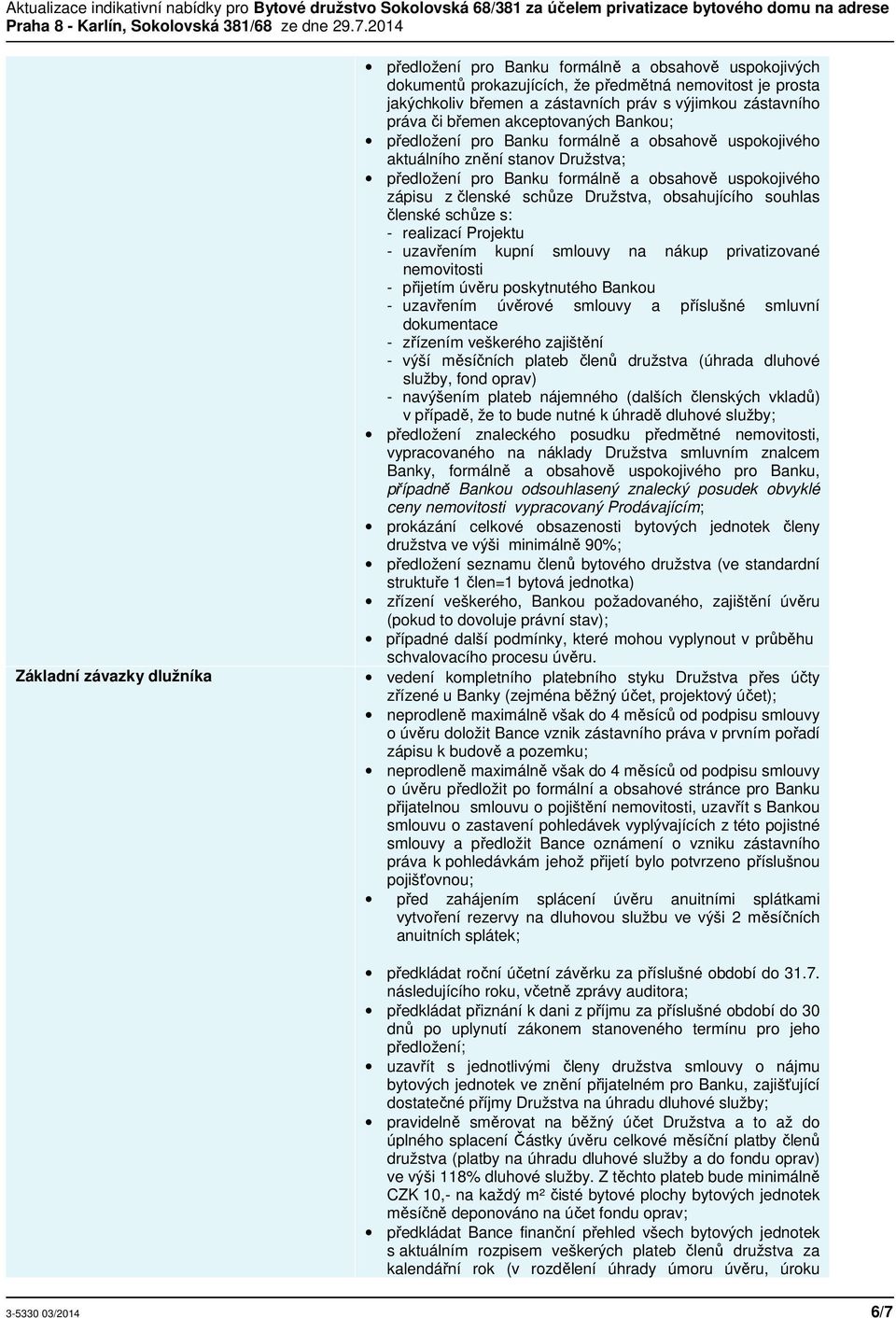 schůze Družstva, obsahujícího souhlas členské schůze s: - realizací Projektu - uzavřením kupní smlouvy na nákup privatizované nemovitosti - přijetím úvěru poskytnutého Bankou - uzavřením úvěrové