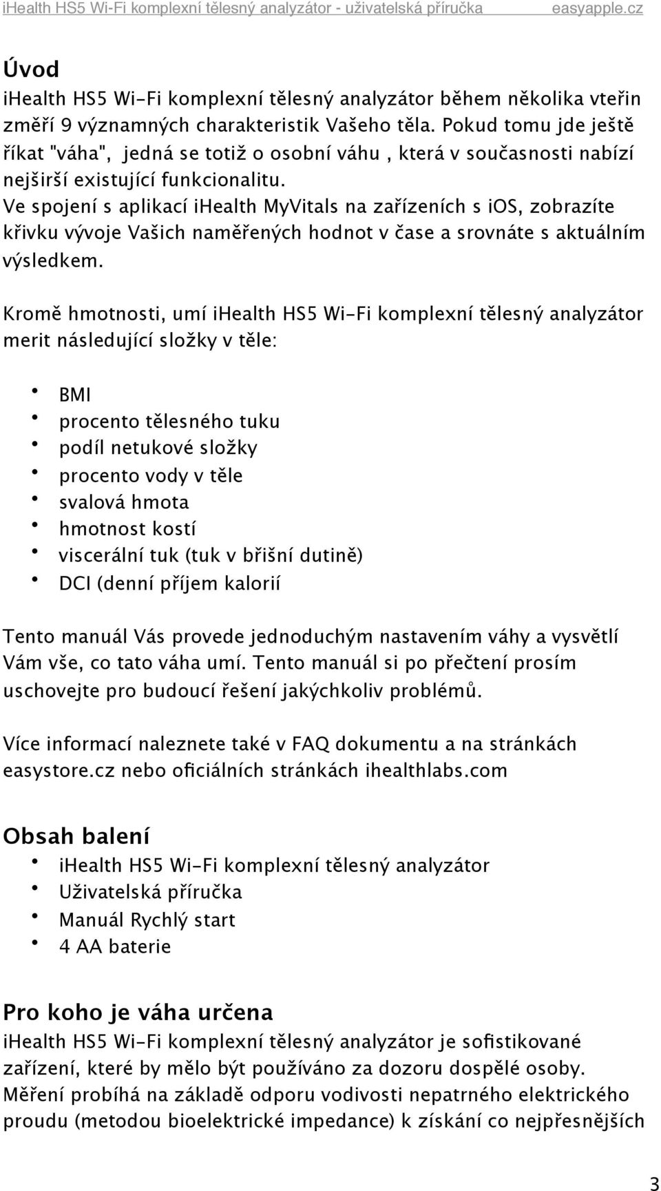 Ve spojení s aplikací ihealth MyVitals na zařízeních s ios, zobrazíte křivku vývoje Vašich naměřených hodnot v čase a srovnáte s aktuálním výsledkem.