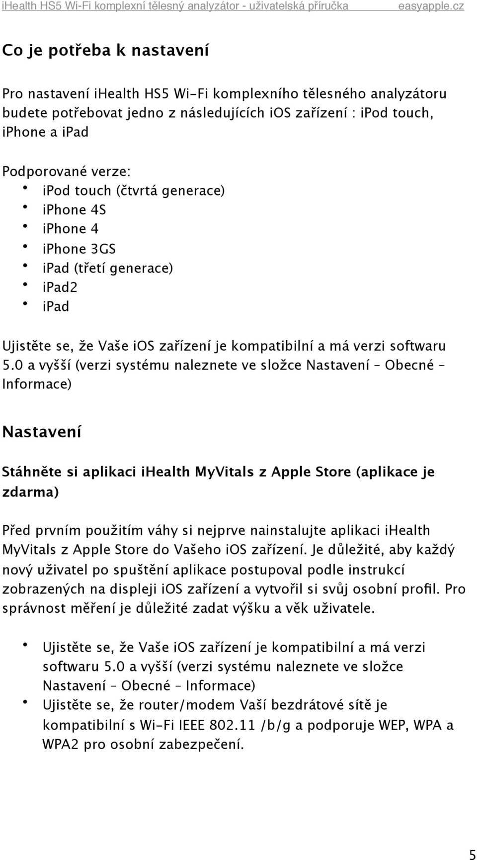0 a vyšší (verzi systému naleznete ve složce Nastavení Obecné Informace) Nastavení Stáhněte si aplikaci ihealth MyVitals z Apple Store (aplikace je zdarma) Před prvním použitím váhy si nejprve