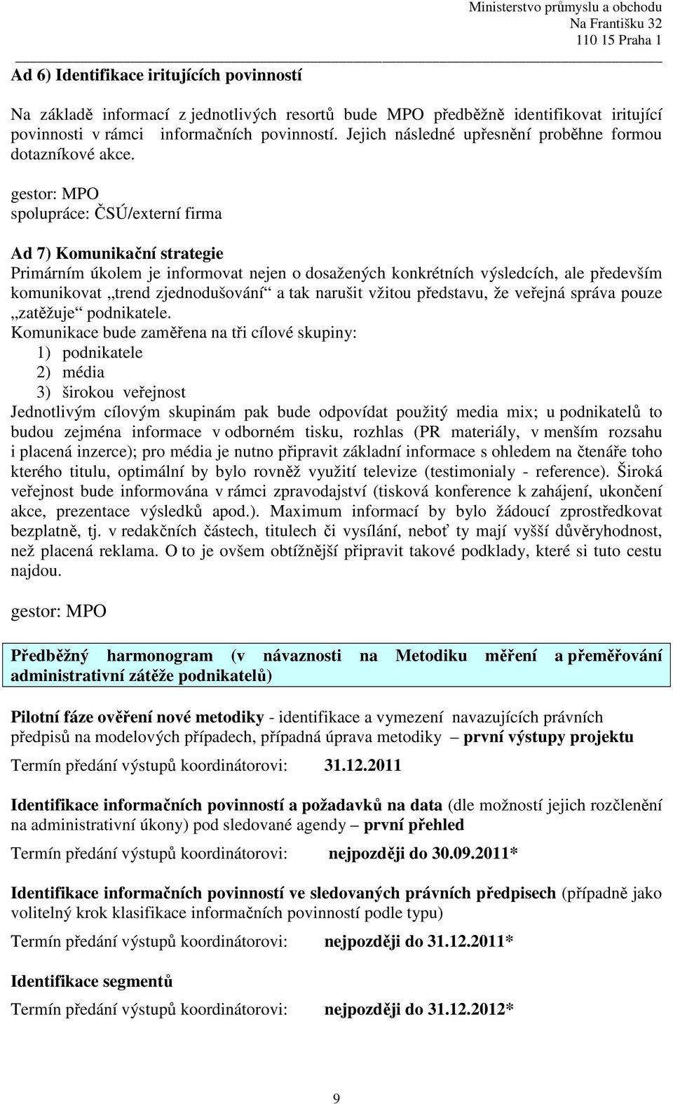gestor: MPO spolupráce: ČSÚ/externí firma Ad 7) Komunikační strategie Primárním úkolem je informovat nejen o dosažených konkrétních výsledcích, ale především komunikovat trend zjednodušování a tak