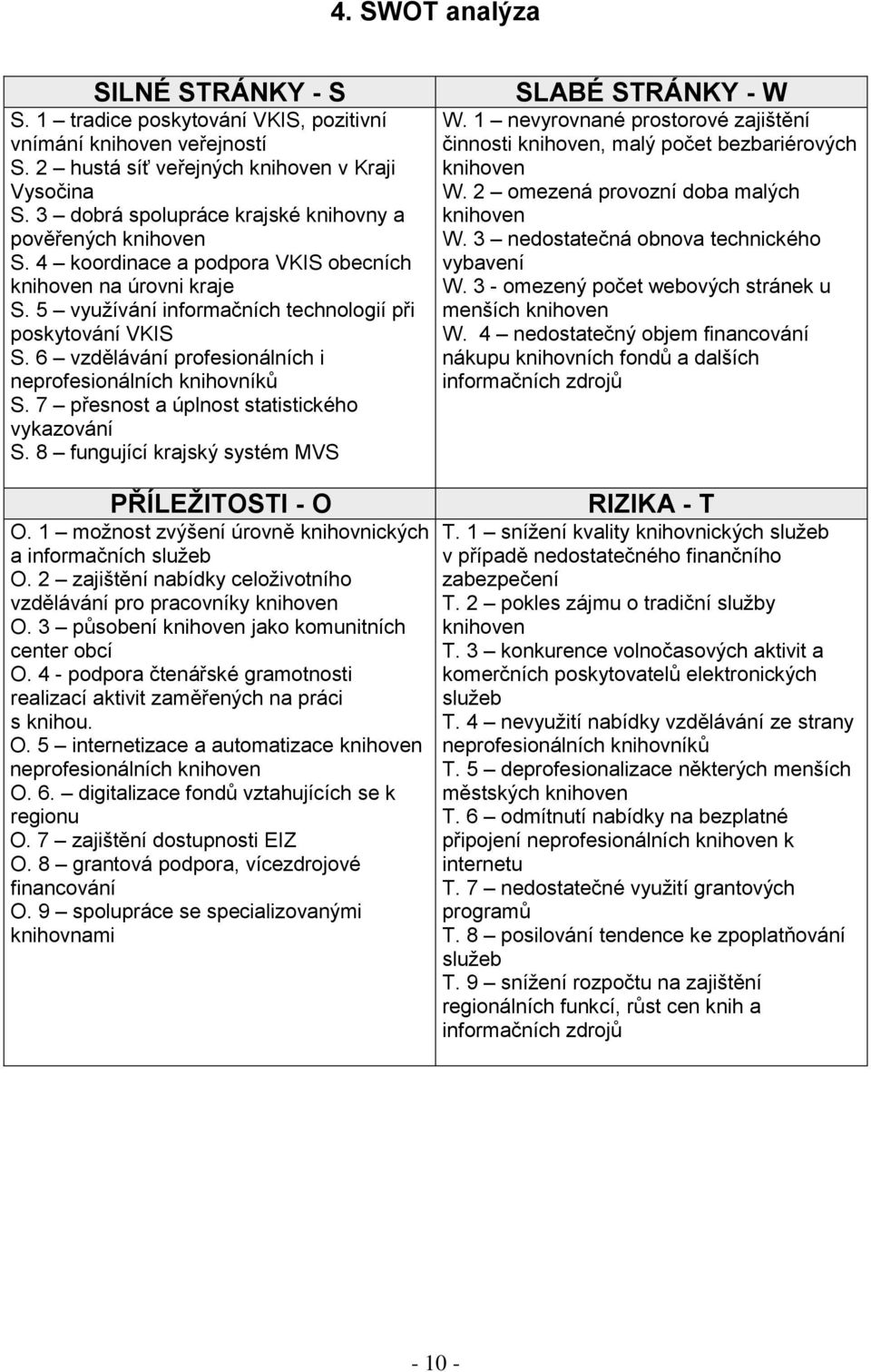 6 vzdělávání profesionálních i neprofesionálních knihovníků S. 7 přesnost a úplnost statistického vykazování S. 8 fungující krajský systém MVS PŘÍLEŽITOSTI - O O.