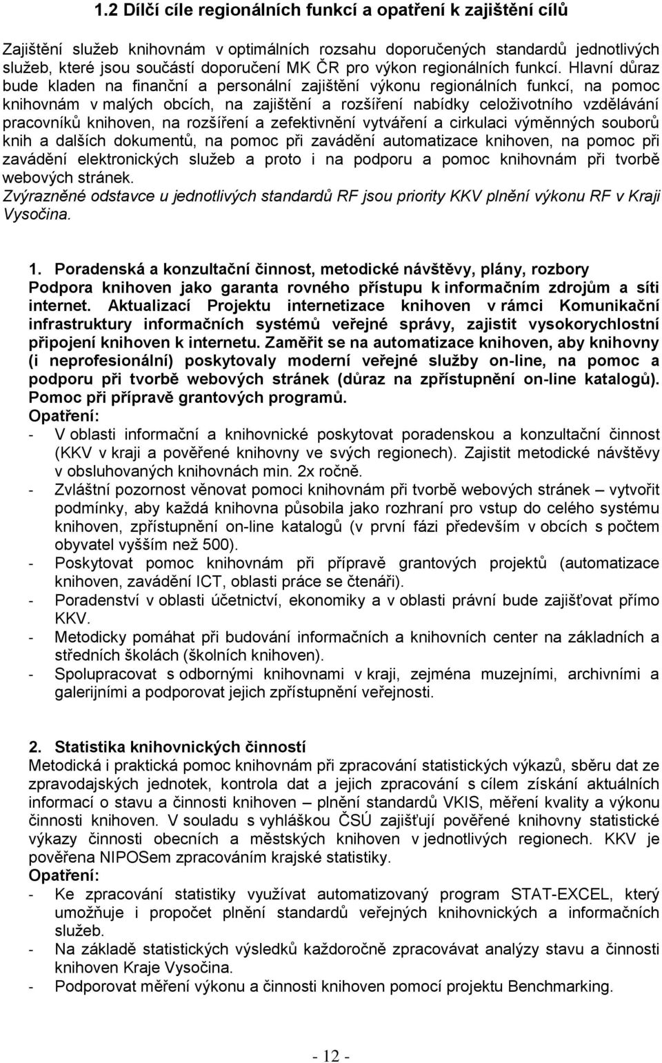 Hlavní důraz bude kladen na finanční a personální zajištění výkonu regionálních funkcí, na pomoc knihovnám v malých obcích, na zajištění a rozšíření nabídky celoživotního vzdělávání pracovníků