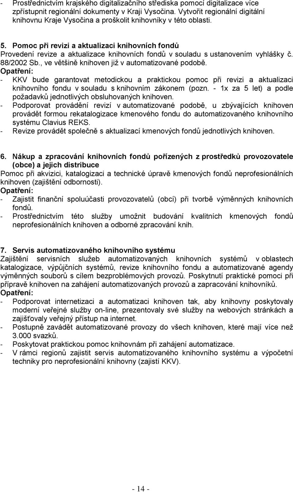 Pomoc při revizi a aktualizaci knihovních fondů Provedení revize a aktualizace knihovních fondů v souladu s ustanovením vyhlášky č. 88/2002 Sb., ve většině knihoven již v automatizované podobě.