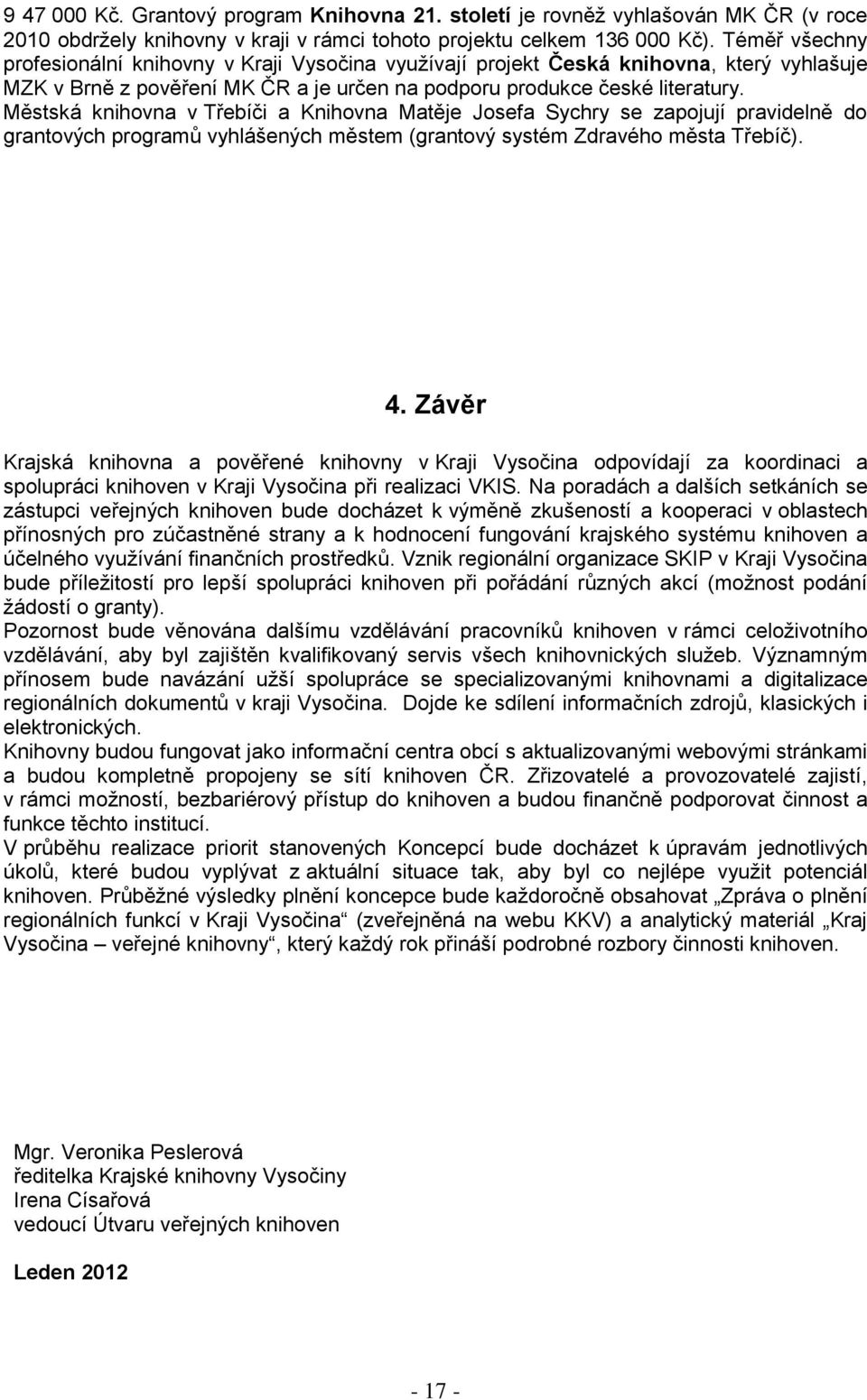 Městská knihovna v Třebíči a Knihovna Matěje Josefa Sychry se zapojují pravidelně do grantových programů vyhlášených městem (grantový systém Zdravého města Třebíč). 4.