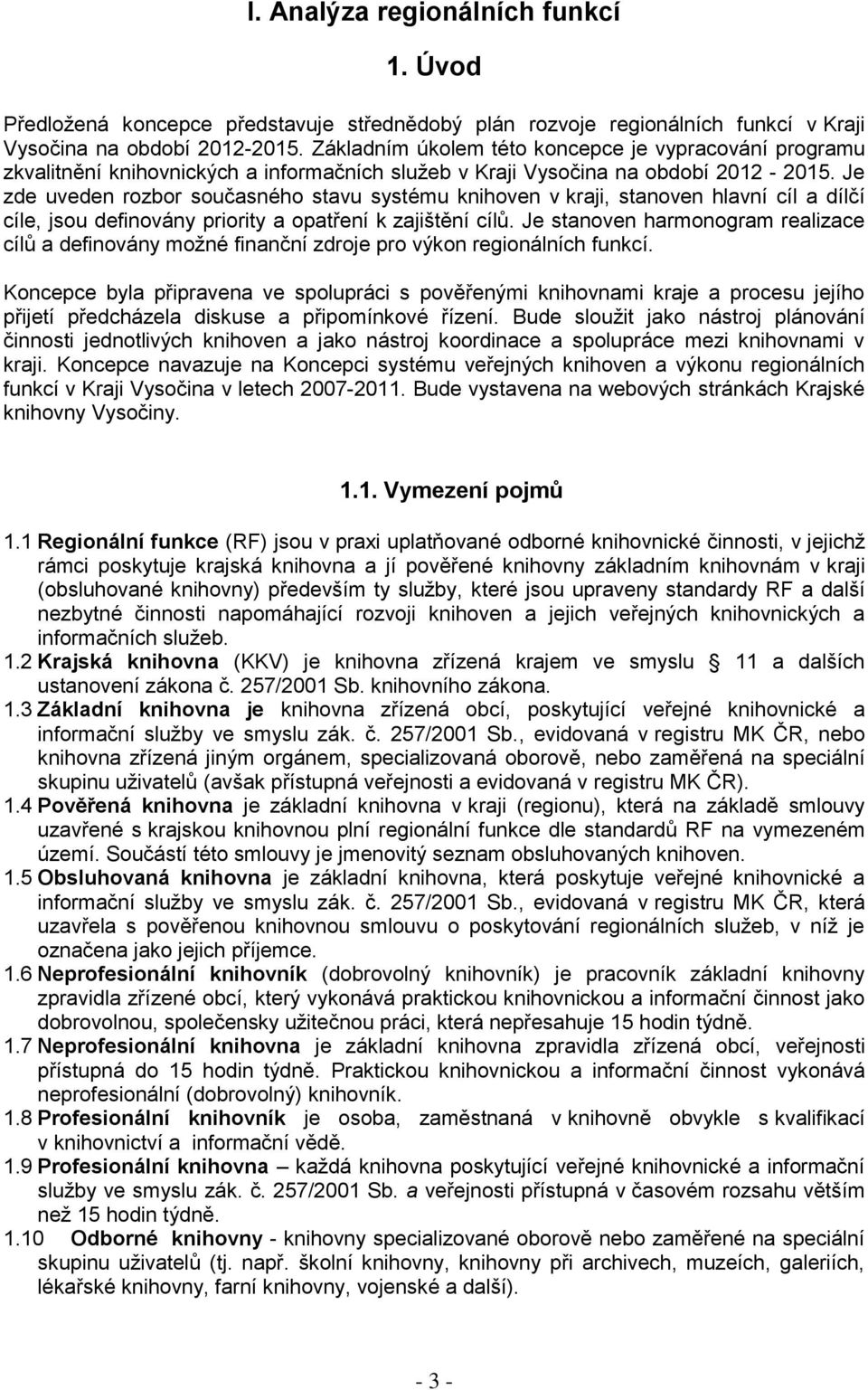 Je zde uveden rozbor současného stavu systému knihoven v kraji, stanoven hlavní cíl a dílčí cíle, jsou definovány priority a opatření k zajištění cílů.