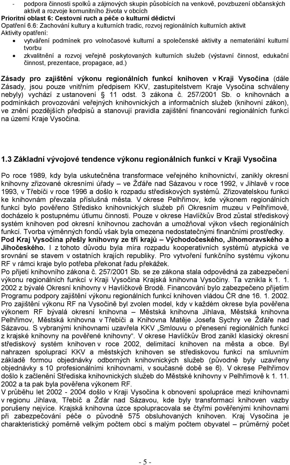 6: Zachování kultury a kulturních tradic, rozvoj regionálních kulturních aktivit Aktivity opatření: vytváření podmínek pro volnočasové kulturní a společenské aktivity a nemateriální kulturní tvorbu