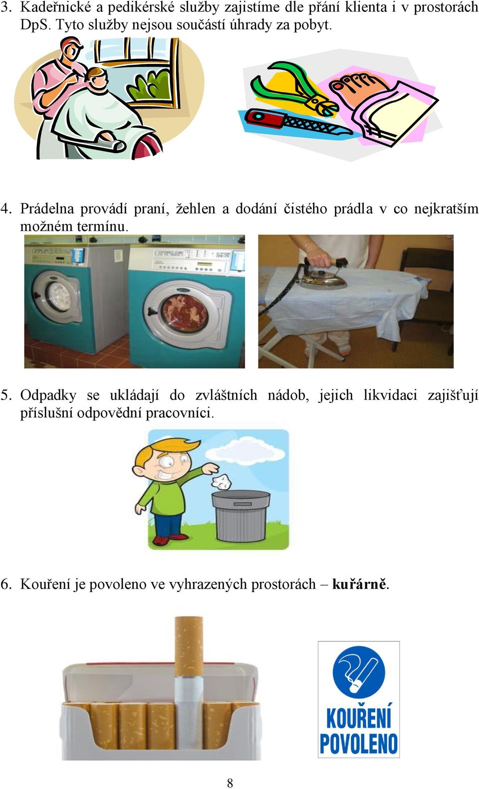 Prádelna provádí praní, žehlen a dodání čistého prádla v co nejkratším možném termínu. 5.
