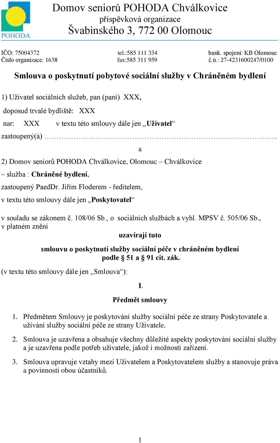 jen Uživatel zastoupený(á)... 2) Domov seniorů POHODA Chválkovice, Olomouc Chválkovice služba : Chráněné bydlení, zastoupený PaedDr.