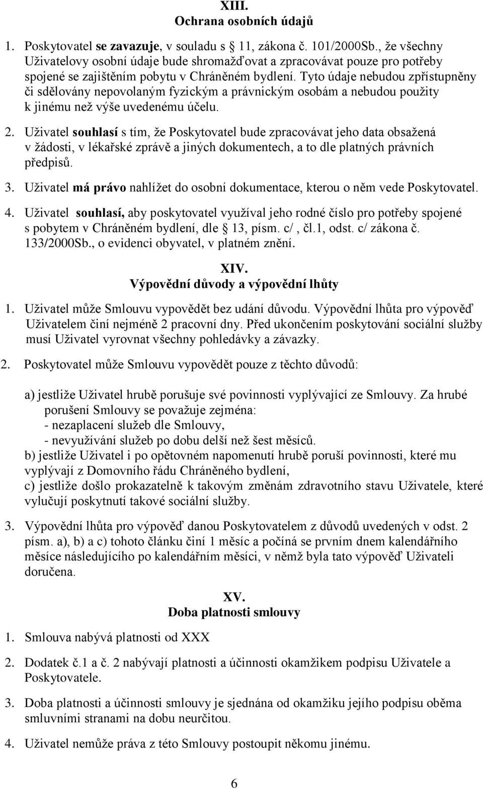 Tyto údaje nebudou zpřístupněny či sdělovány nepovolaným fyzickým a právnickým osobám a nebudou použity k jinému než výše uvedenému účelu. 2.