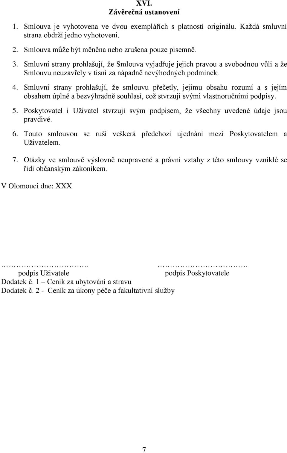 Smluvní strany prohlašují, že smlouvu přečetly, jejímu obsahu rozumí a s jejím obsahem úplně a bezvýhradně souhlasí, což stvrzují svými vlastnoručními podpisy. 5.