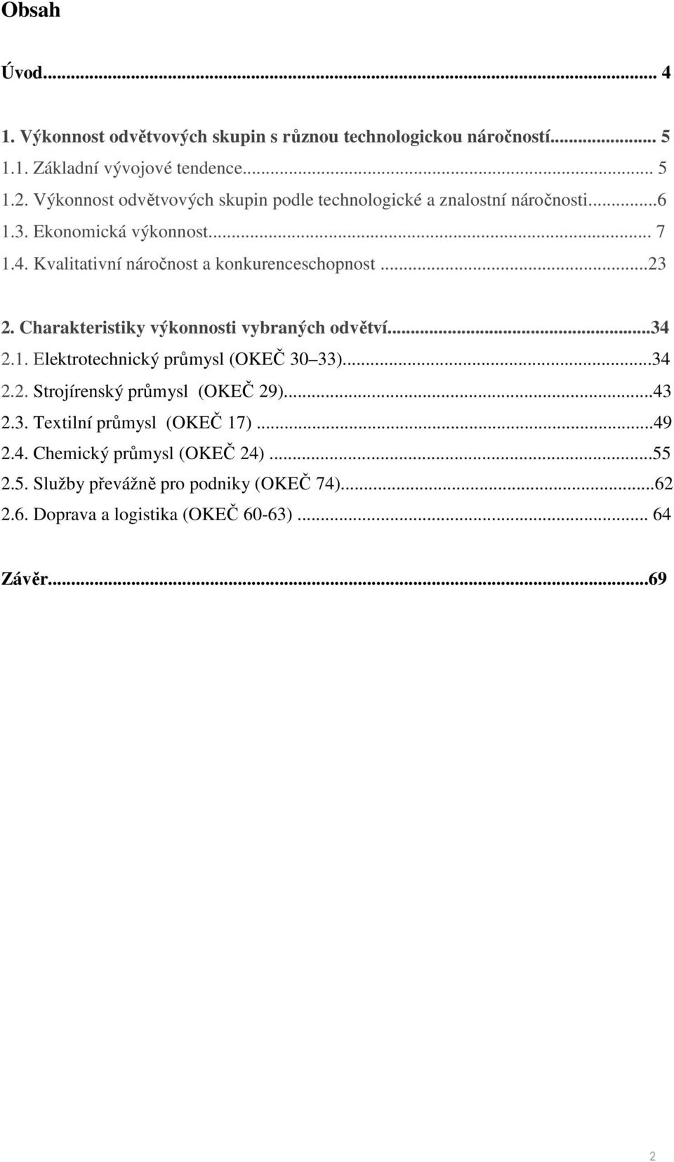 Kvalitativní náročnost a konkurenceschopnost...23 2. Charakteristiky výkonnosti vybraných odvětví...34 2.1. Elektrotechnický průmysl (OKEČ 30 33)...34 2.2. Strojírenský průmysl (OKEČ 29).