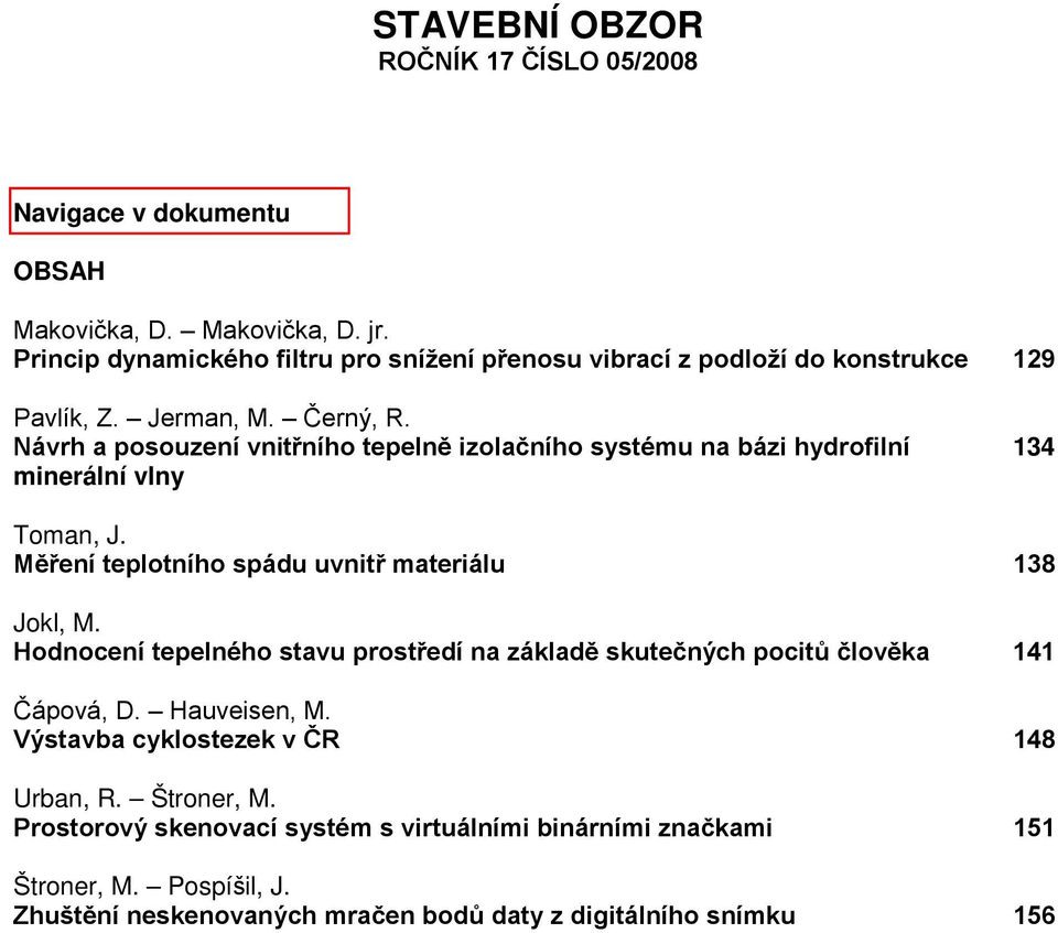 Návrh a posouzení vnitřního tepelně izolačního systému na bázi hydrofilní minerální vlny 134 Toman, J. Měření teplotního spádu uvnitř materiálu 138 Jokl, M.