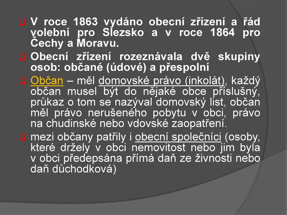 do nějaké obce příslušný, průkaz o tom se nazýval domovský list, občan měl právo nerušeného pobytu v obci, právo na chudinské nebo