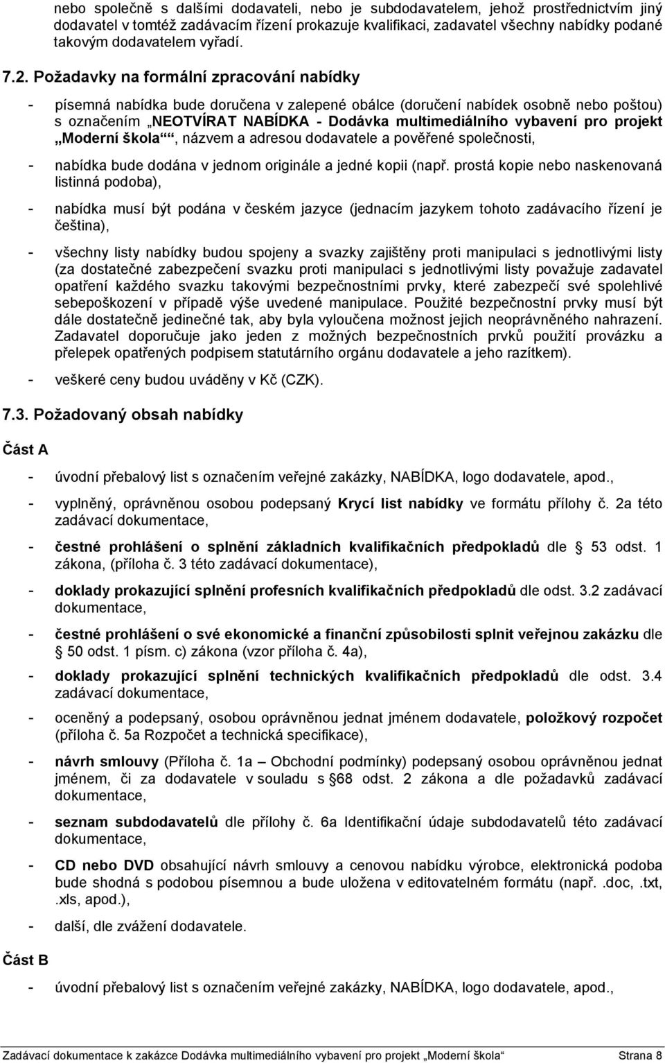 Požadavky na formální zpracování nabídky - písemná nabídka bude doručena v zalepené obálce (doručení nabídek osobně nebo poštou) s označením NEOTVÍRAT NABÍDKA - Dodávka multimediálního vybavení pro