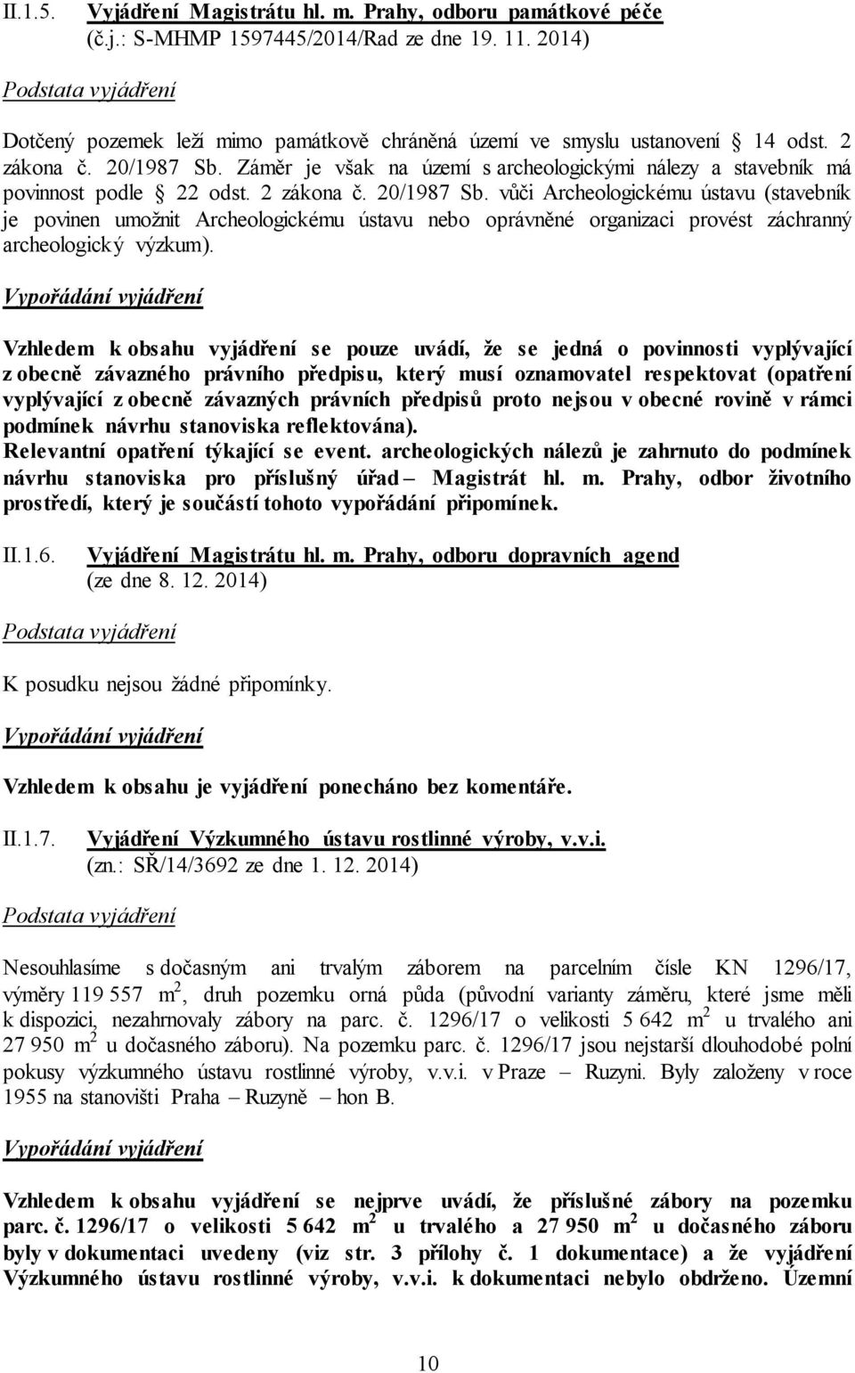 Záměr je však na území s archeologickými nálezy a stavebník má povinnost podle 22 odst. 2 zákona č. 20/1987 Sb.