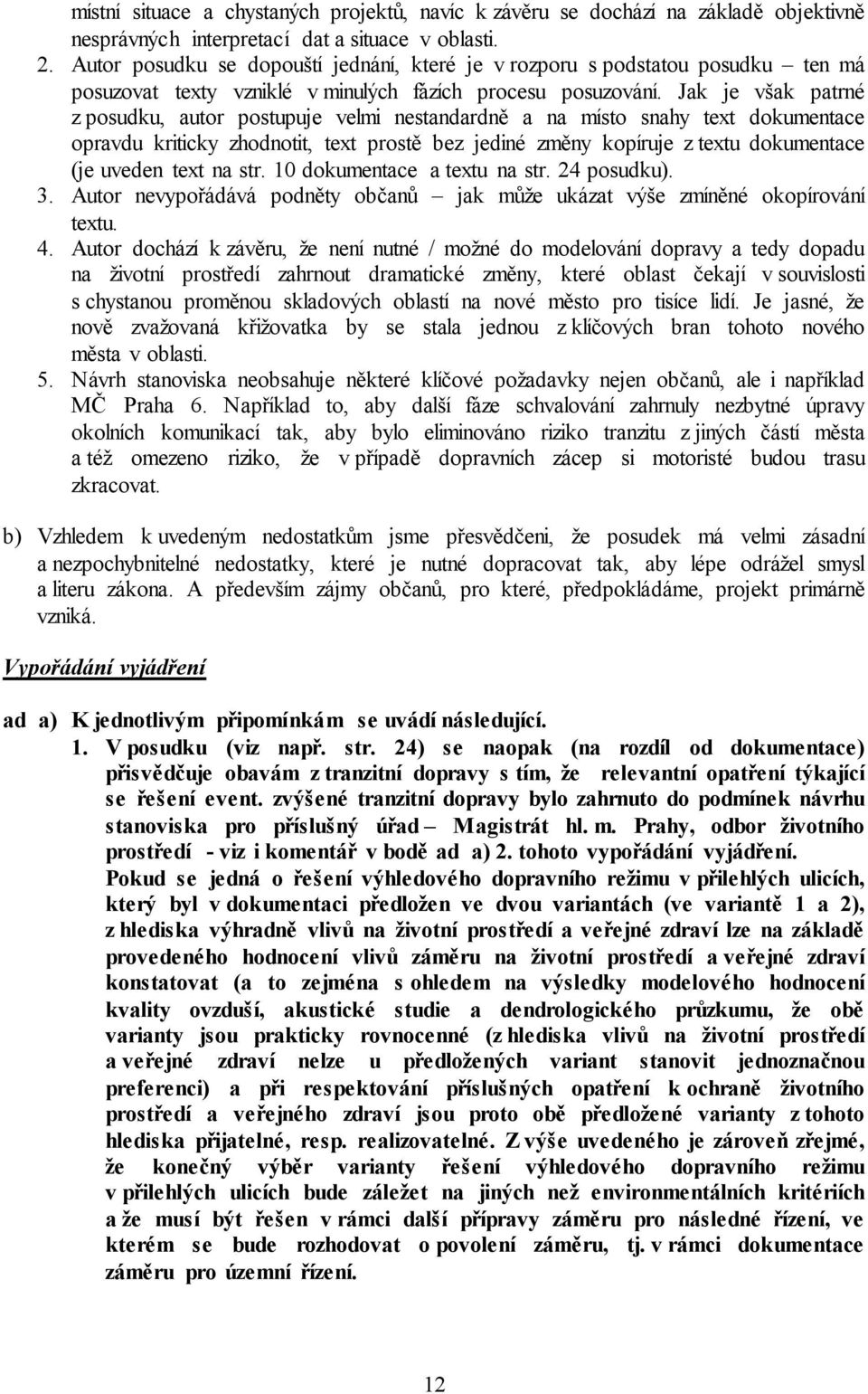 Jak je však patrné z posudku, autor postupuje velmi nestandardně a na místo snahy text dokumentace opravdu kriticky zhodnotit, text prostě bez jediné změny kopíruje z textu dokumentace (je uveden